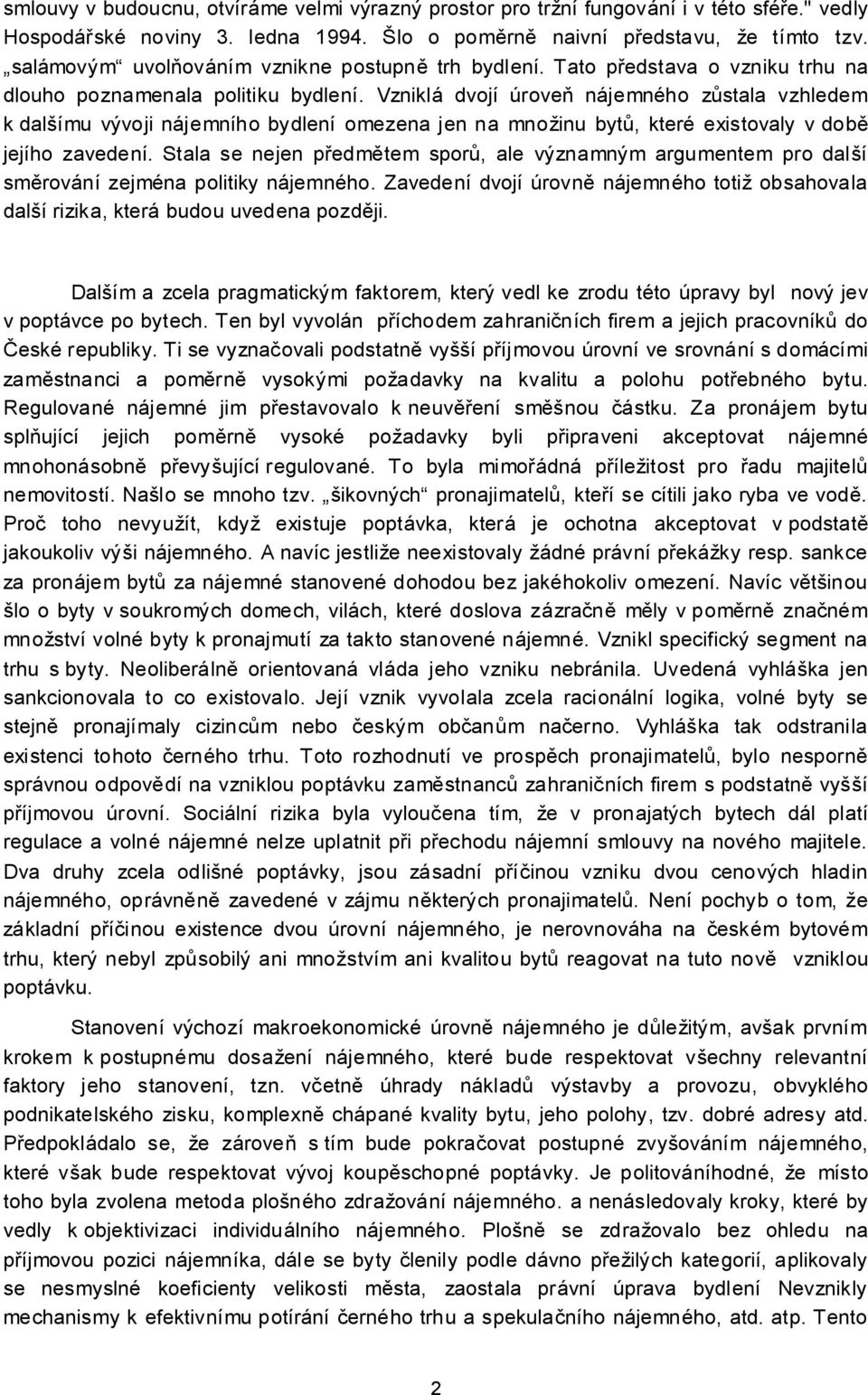 Vzniklá dvojí úroveň nájemného zůstala vzhledem k dalšímu vývoji nájemního bydlení omezena jen na množinu bytů, které existovaly v době jejího zavedení.