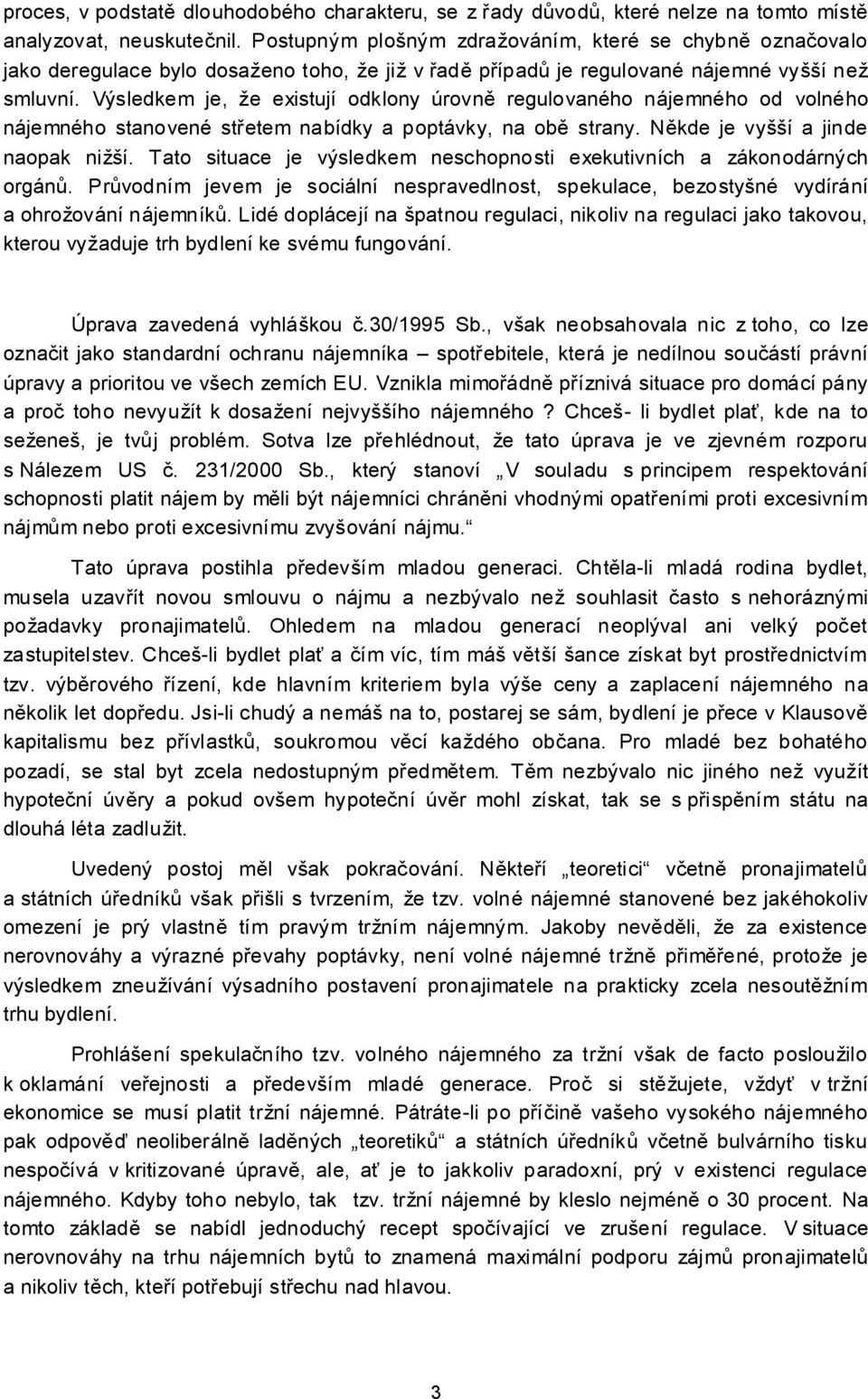 Výsledkem je, že existují odklony úrovně regulovaného nájemného od volného nájemného stanovené střetem nabídky a poptávky, na obě strany. Někde je vyšší a jinde naopak nižší.