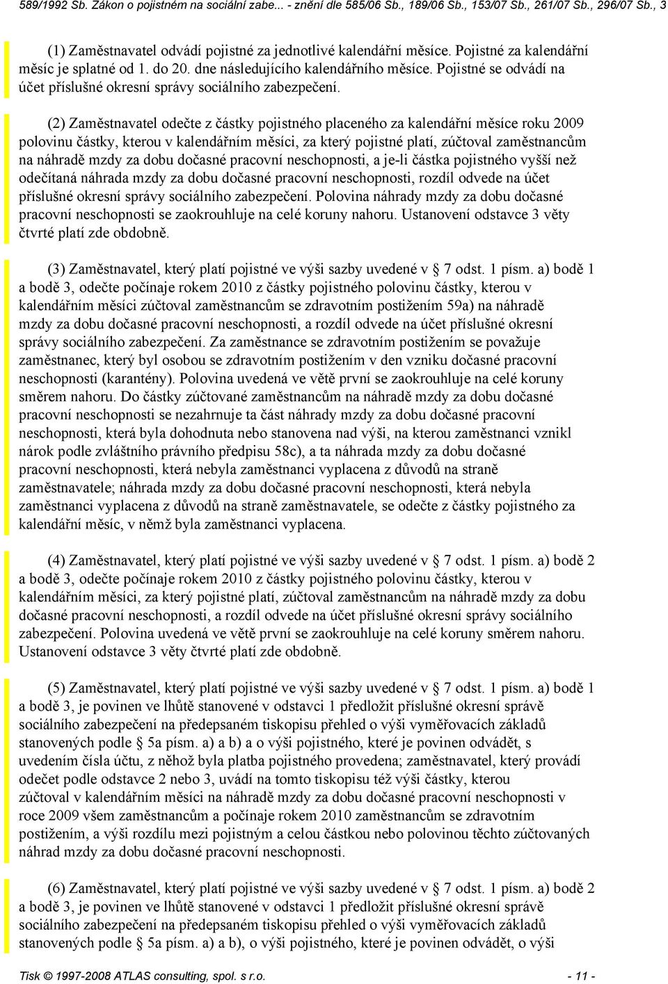 (2) Zaměstnavatel odečte z částky pojistného placeného za kalendářní měsíce roku 2009 polovinu částky, kterou v kalendářním měsíci, za který pojistné platí, zúčtoval zaměstnancům na náhradě mzdy za