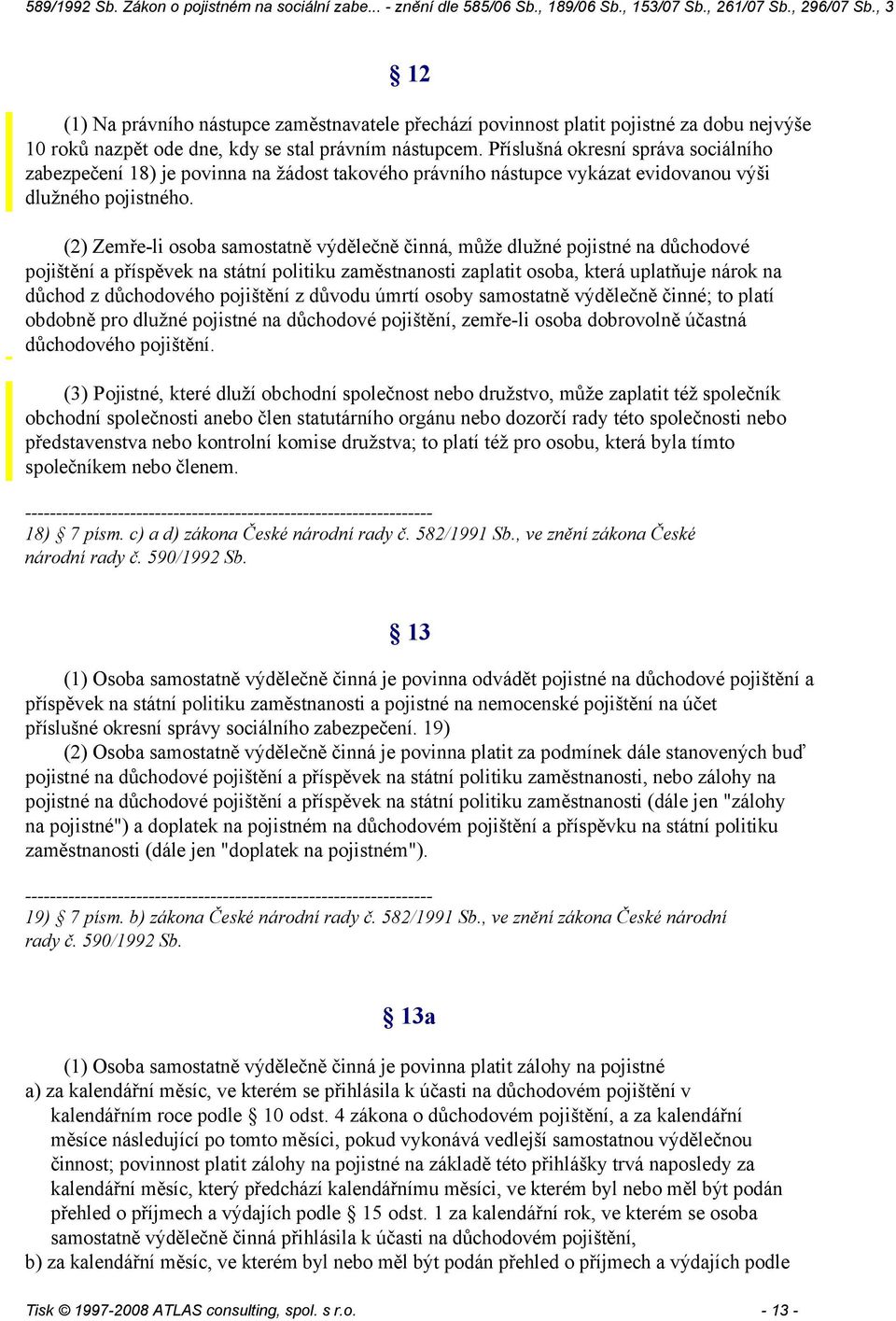 (2) Zemře-li osoba samostatně výdělečně činná, může dlužné pojistné na důchodové pojištění a příspěvek na státní politiku zaměstnanosti zaplatit osoba, která uplatňuje nárok na důchod z důchodového