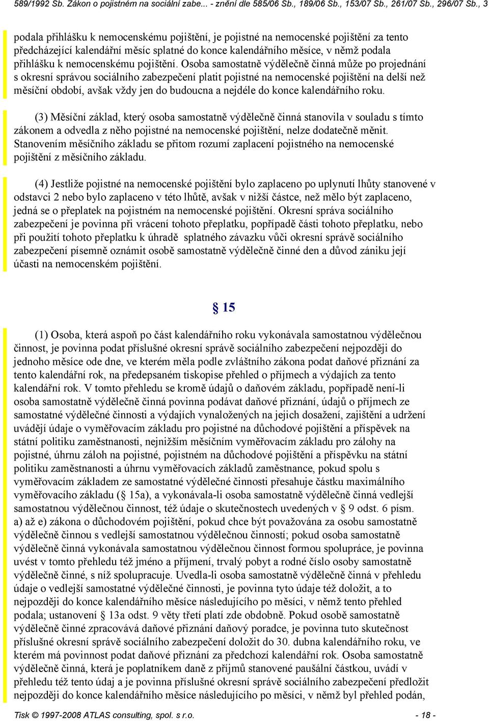 Osoba samostatně výdělečně činná může po projednání s okresní správou sociálního zabezpečení platit pojistné na nemocenské pojištění na delší než měsíční období, avšak vždy jen do budoucna a nejdéle