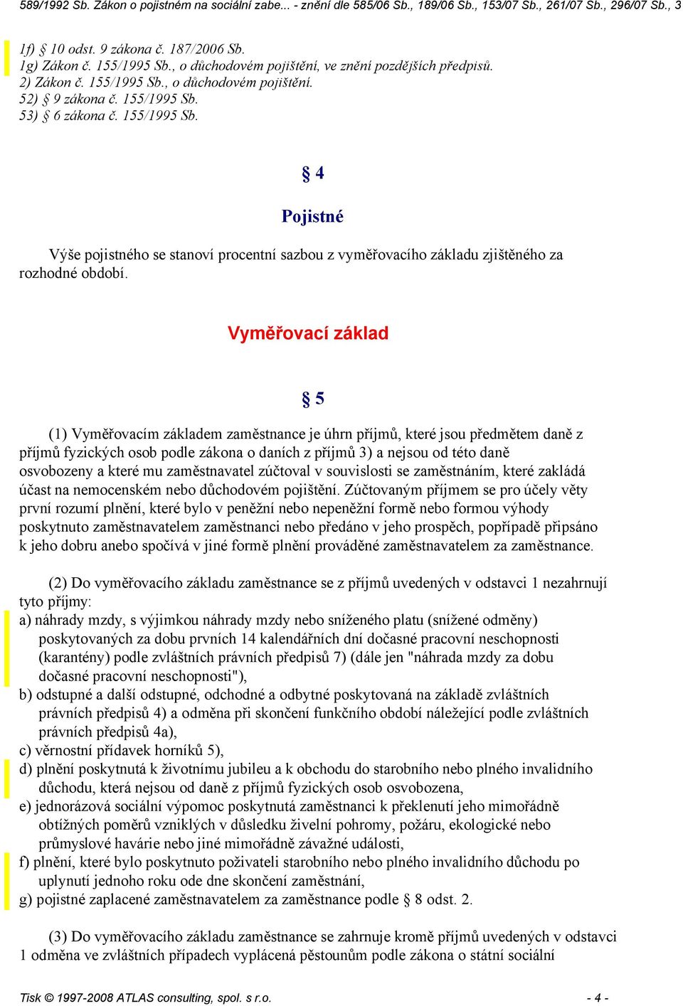 zaměstnavatel zúčtoval v souvislosti se zaměstnáním, které zakládá účast na nemocenském nebo důchodovém pojištění.