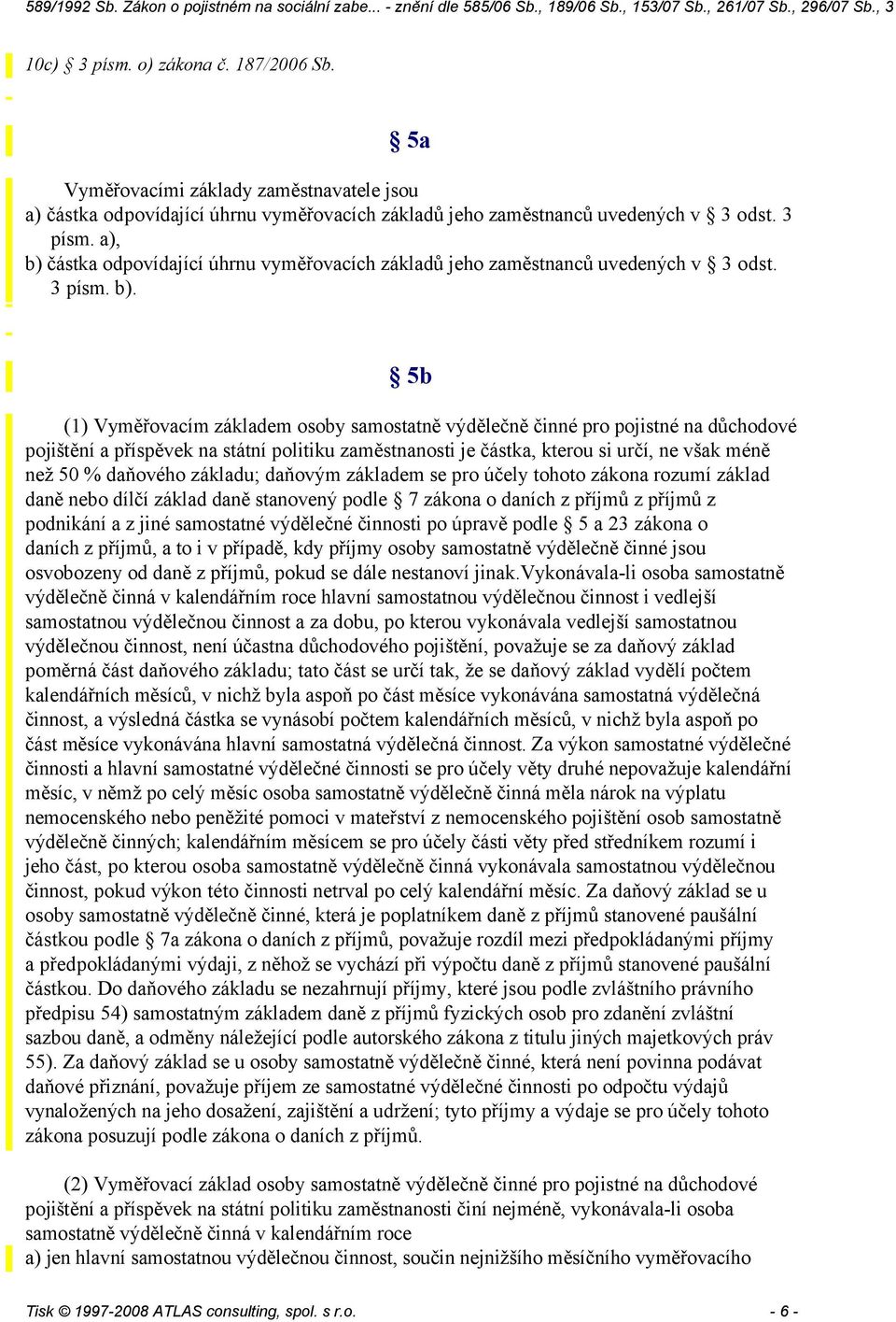 částka odpovídající úhrnu vyměřovacích základů jeho zaměstnanců uvedených v 3 odst. 3 písm. b).