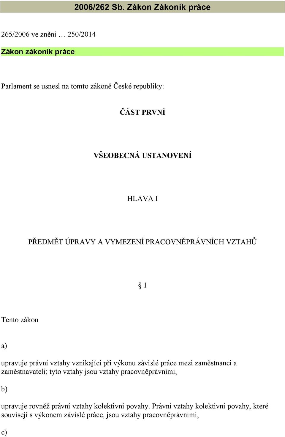 VŠEOBECNÁ USTANOVENÍ HLAVA I PŘEDMĚT ÚPRAVY A VYMEZENÍ PRACOVNĚPRÁVNÍCH VZTAHŮ 1 Tento zákon a) upravuje právní vztahy vznikající při