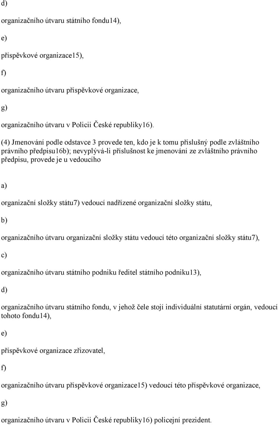 vedoucího a) organizační složky státu7) vedoucí nadřízené organizační složky státu, b) organizačního útvaru organizační složky státu vedoucí této organizační složky státu7), c) organizačního útvaru