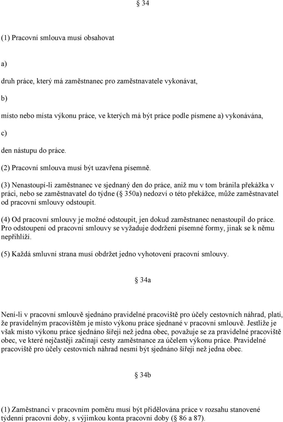 (3) Nenastoupí-li zaměstnanec ve sjednaný den do práce, aniž mu v tom bránila překážka v práci, nebo se zaměstnavatel do týdne ( 350a) nedozví o této překážce, může zaměstnavatel od pracovní smlouvy