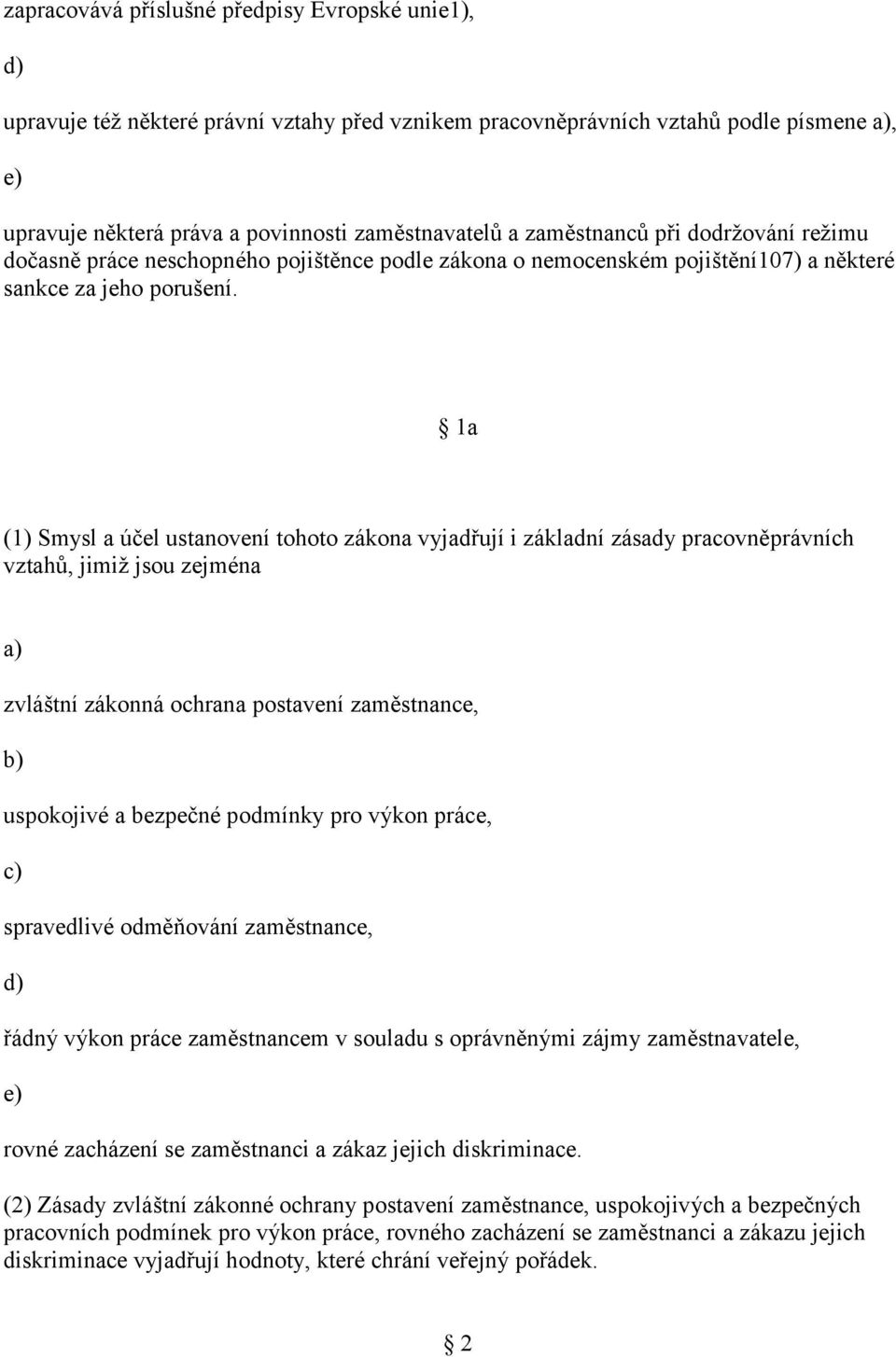 1a (1) Smysl a účel ustanovení tohoto zákona vyjadřují i základní zásady pracovněprávních vztahů, jimiž jsou zejména a) zvláštní zákonná ochrana postavení zaměstnance, b) uspokojivé a bezpečné