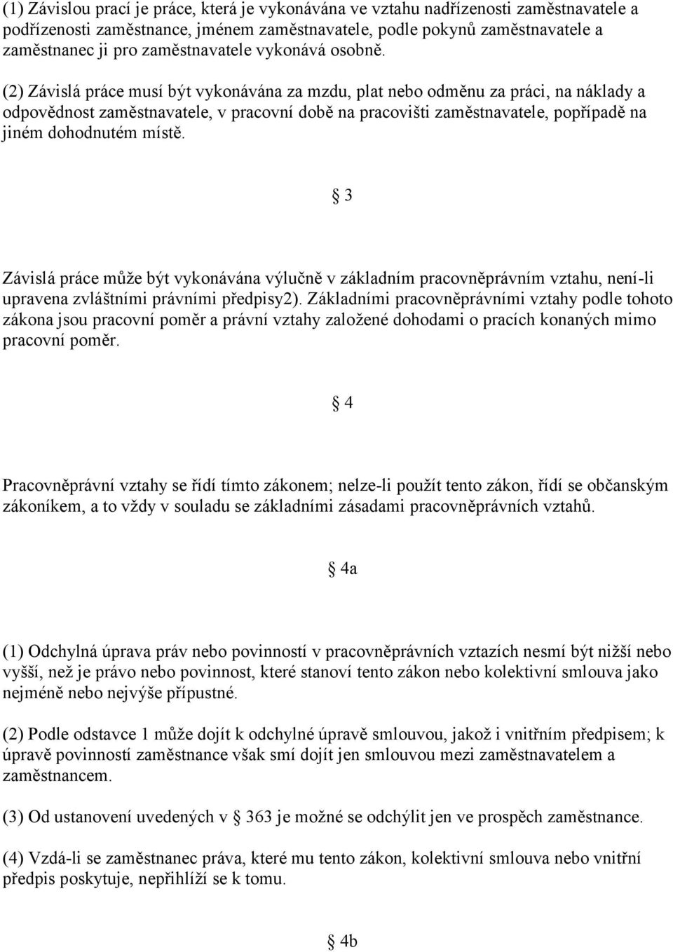 (2) Závislá práce musí být vykonávána za mzdu, plat nebo odměnu za práci, na náklady a odpovědnost zaměstnavatele, v pracovní době na pracovišti zaměstnavatele, popřípadě na jiném dohodnutém místě.