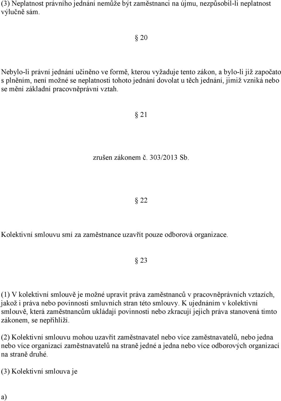 základní pracovněprávní vztah. 21 zrušen zákonem č. 303/2013 Sb. 22 Kolektivní smlouvu smí za zaměstnance uzavřít pouze odborová organizace.