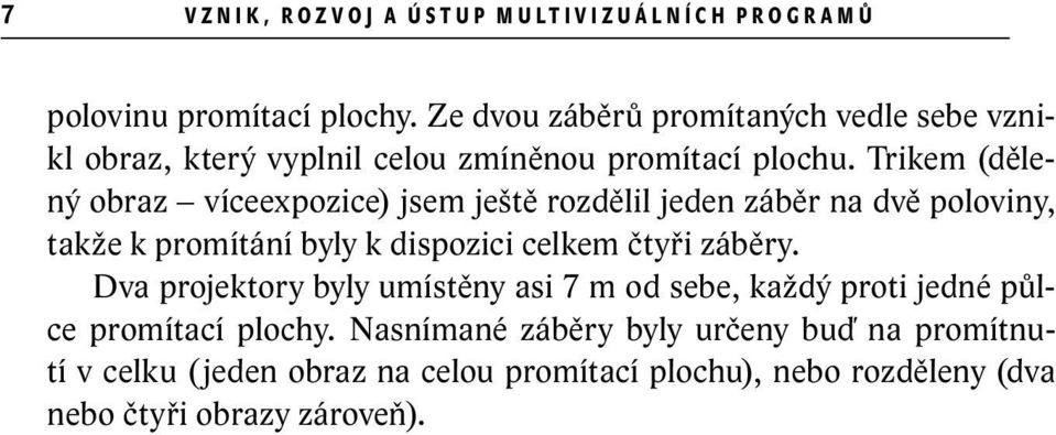 Trikem (dělený obraz víceexpozice) jsem ještě rozdělil jeden záběr na dvě poloviny, takže k promítání byly k dispozici celkem čtyři záběry.