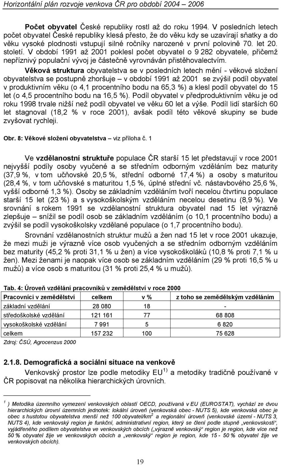 V období 1991 až 2001 poklesl počet obyvatel o 9 282 obyvatele, přičemž nepříznivý populační vývoj je částečně vyrovnáván přistěhovalectvím.