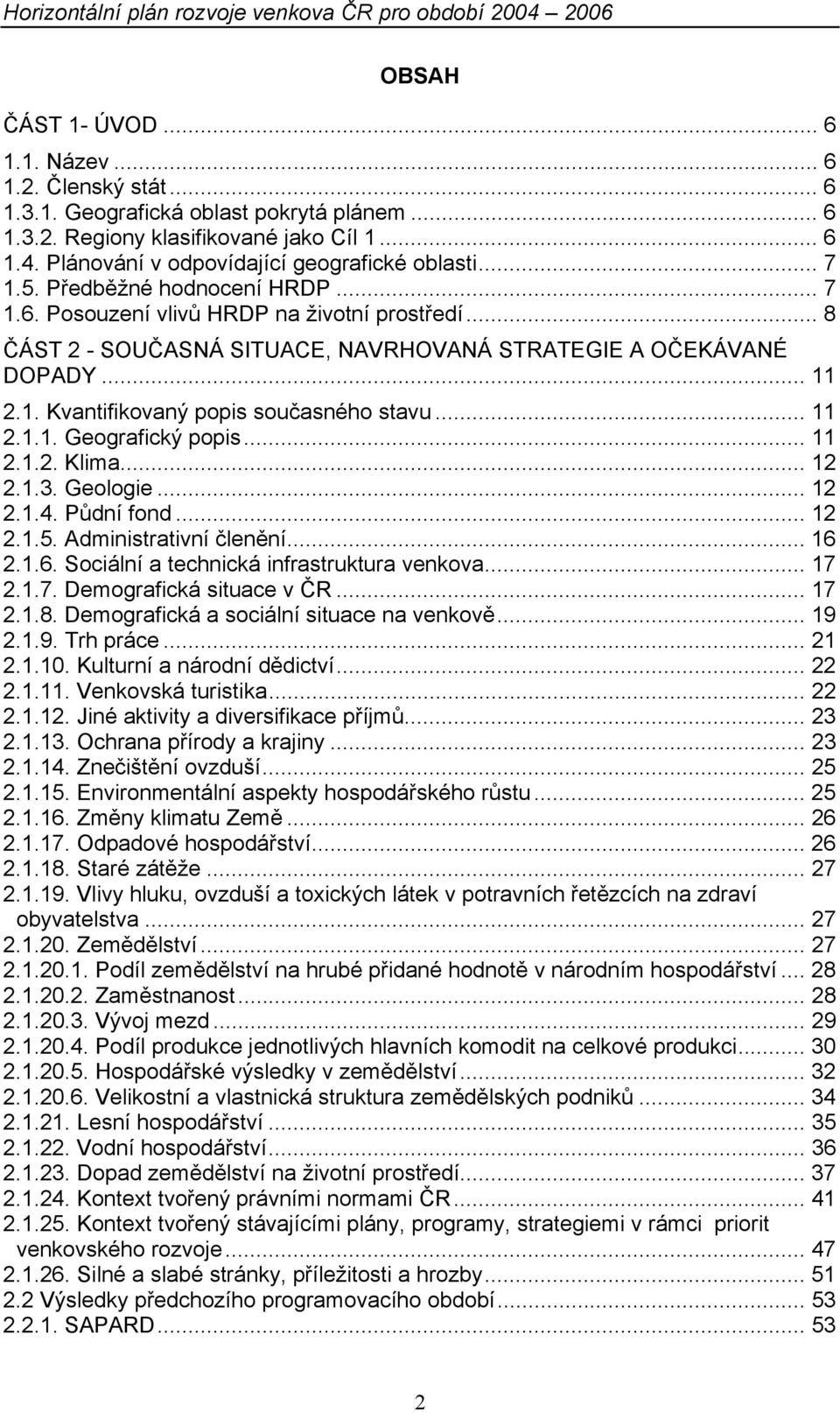 .. 8 ČÁST 2 - SOUČASNÁ SITUACE, NAVRHOVANÁ STRATEGIE A OČEKÁVANÉ DOPADY... 11 2.1. Kvantifikovaný popis současného stavu... 11 2.1.1. Geografický popis... 11 2.1.2. Klima... 12 2.1.3. Geologie... 12 2.1.4.