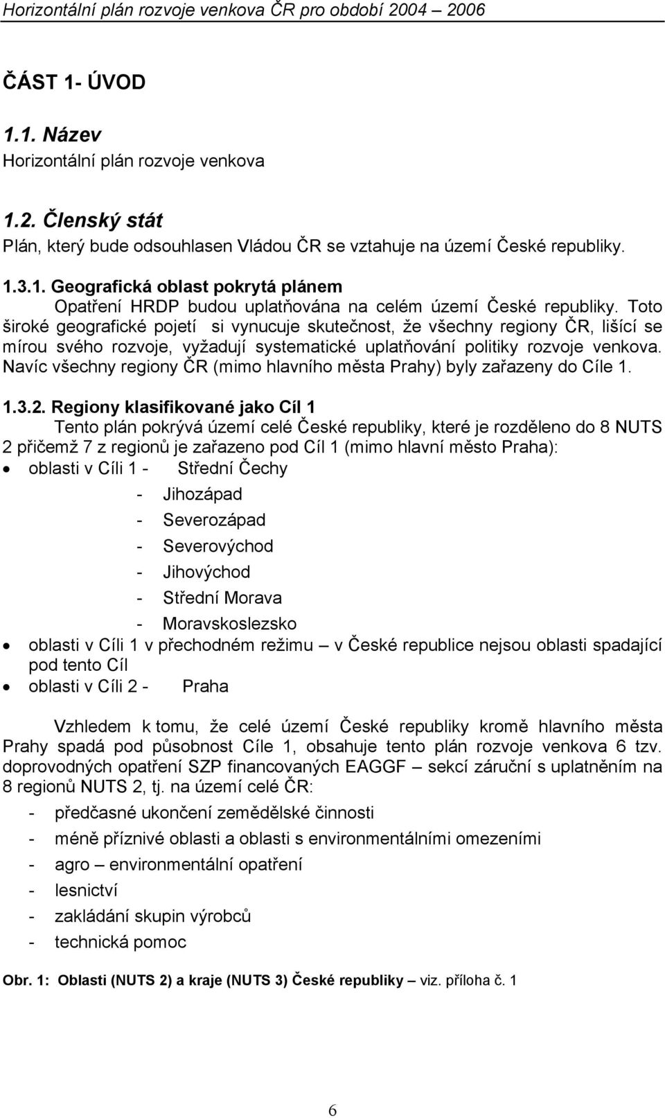 Navíc všechny regiony ČR (mimo hlavního města Prahy) byly zařazeny do Cíle 1. 1.3.2.