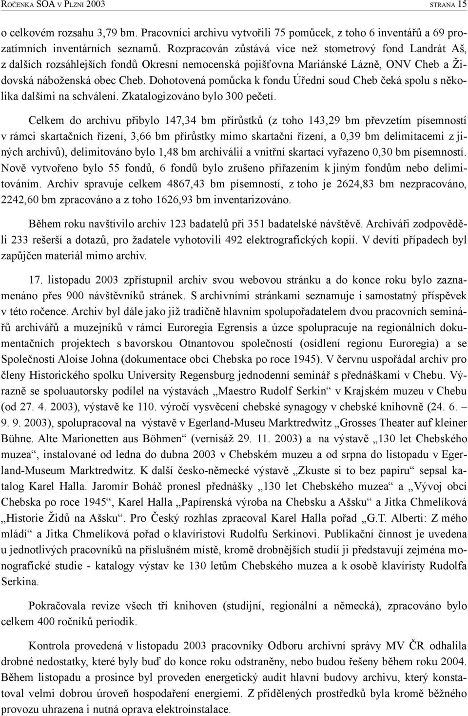 Dohotovená pomůcka k fondu Úřední soud Cheb čeká spolu s několika dalšími na schválení. Zkatalogizováno bylo 300 pečetí.