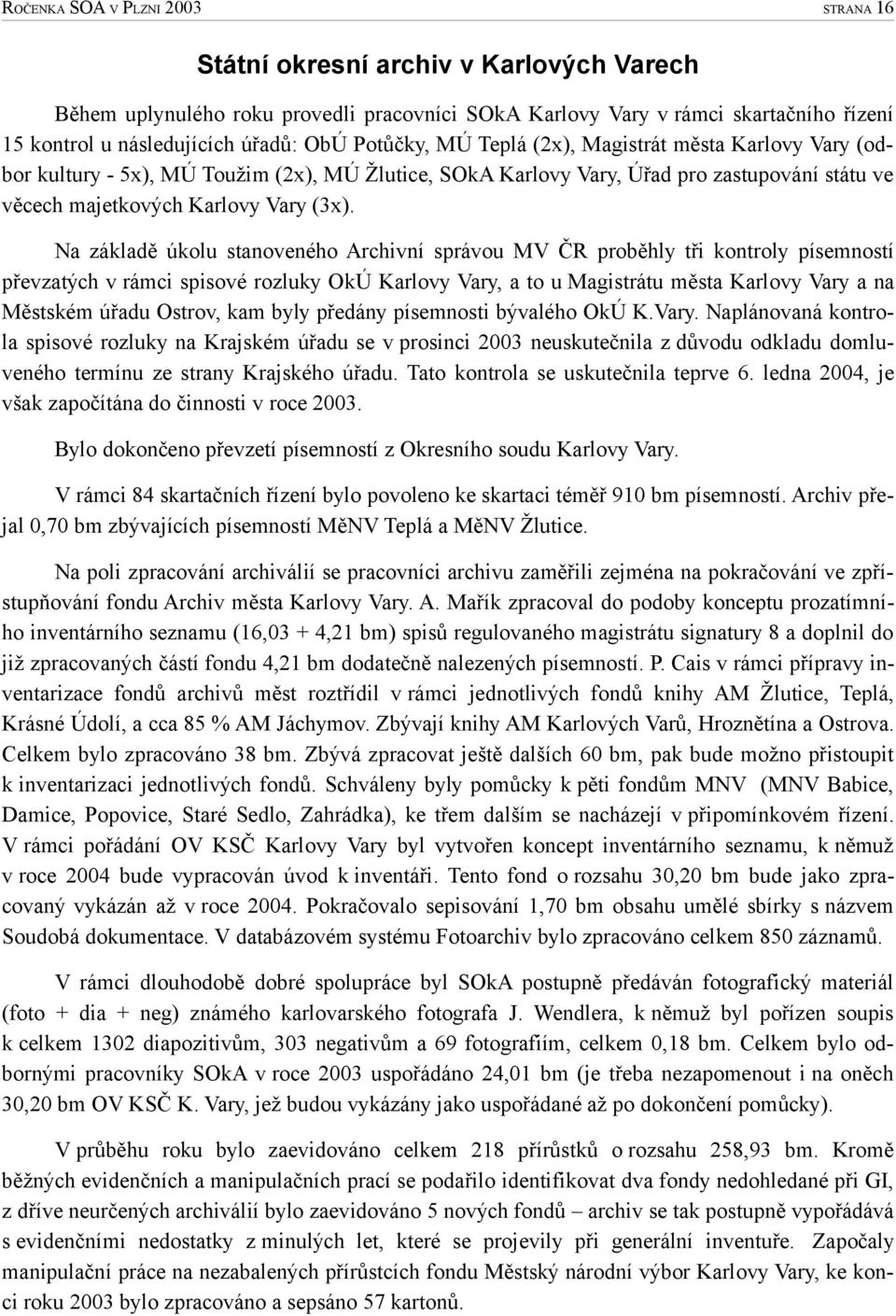 Na základě úkolu stanoveného Archivní správou MV ČR proběhly tři kontroly písemností převzatých v rámci spisové rozluky OkÚ Karlovy Vary, a to u Magistrátu města Karlovy Vary a na Městském úřadu