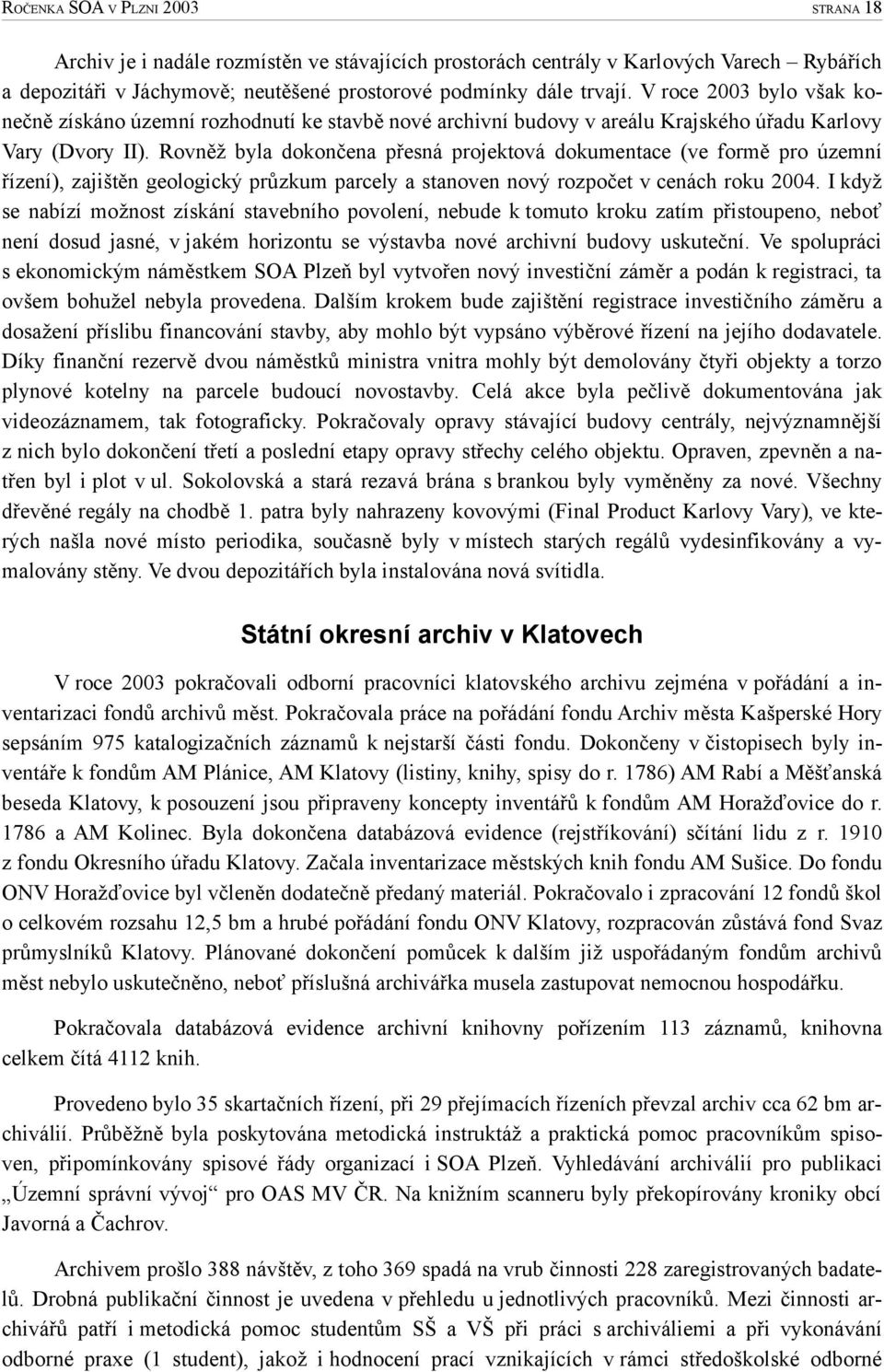 Rovněž byla dokončena přesná projektová dokumentace (ve formě pro územní řízení), zajištěn geologický průzkum parcely a stanoven nový rozpočet v cenách roku 2004.