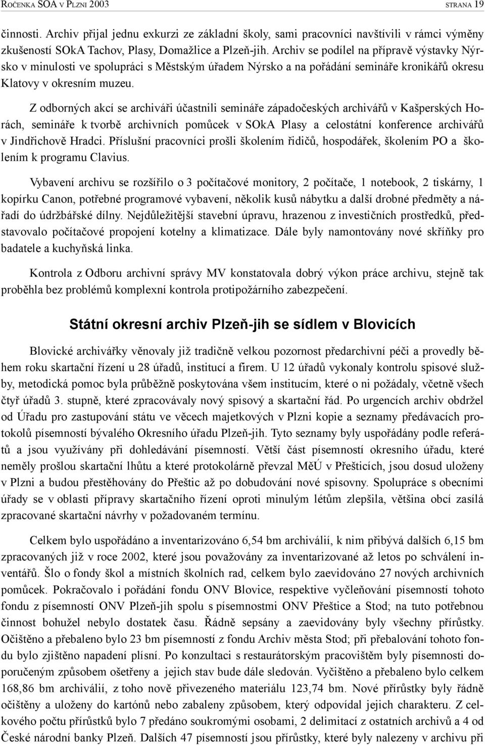 Z odborných akcí se archiváři účastnili semináře západočeských archivářů v Kašperských Horách, semináře k tvorbě archivních pomůcek v SOkA Plasy a celostátní konference archivářů v Jindřichově Hradci.