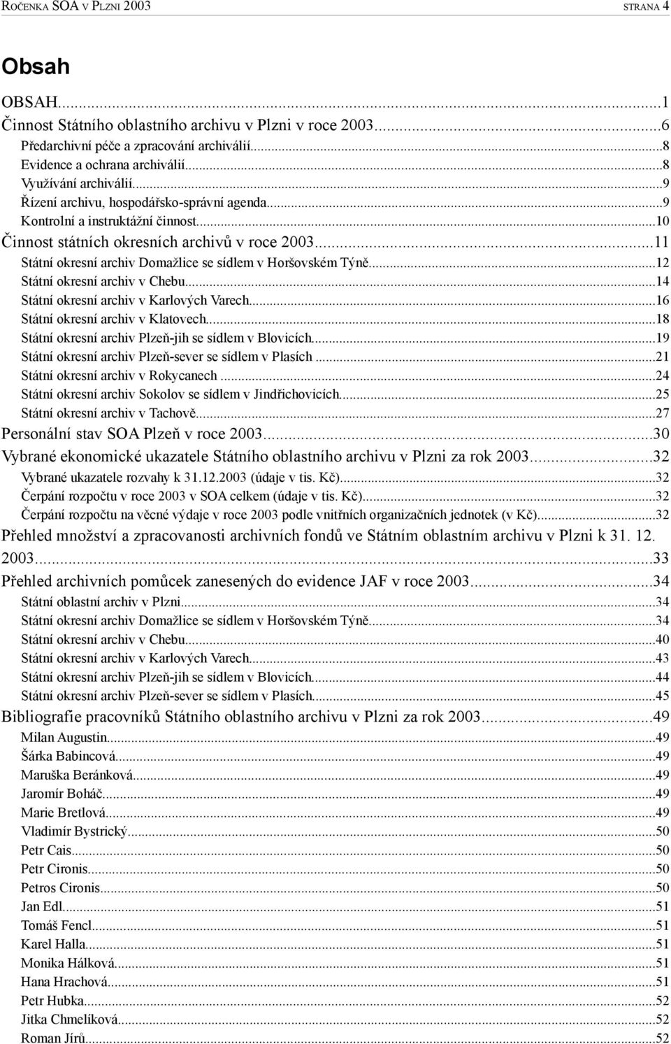 ..11 Státní okresní archiv Domažlice se sídlem v Horšovském Týně...12 Státní okresní archiv v Chebu...14 Státní okresní archiv v Karlových Varech...16 Státní okresní archiv v Klatovech.