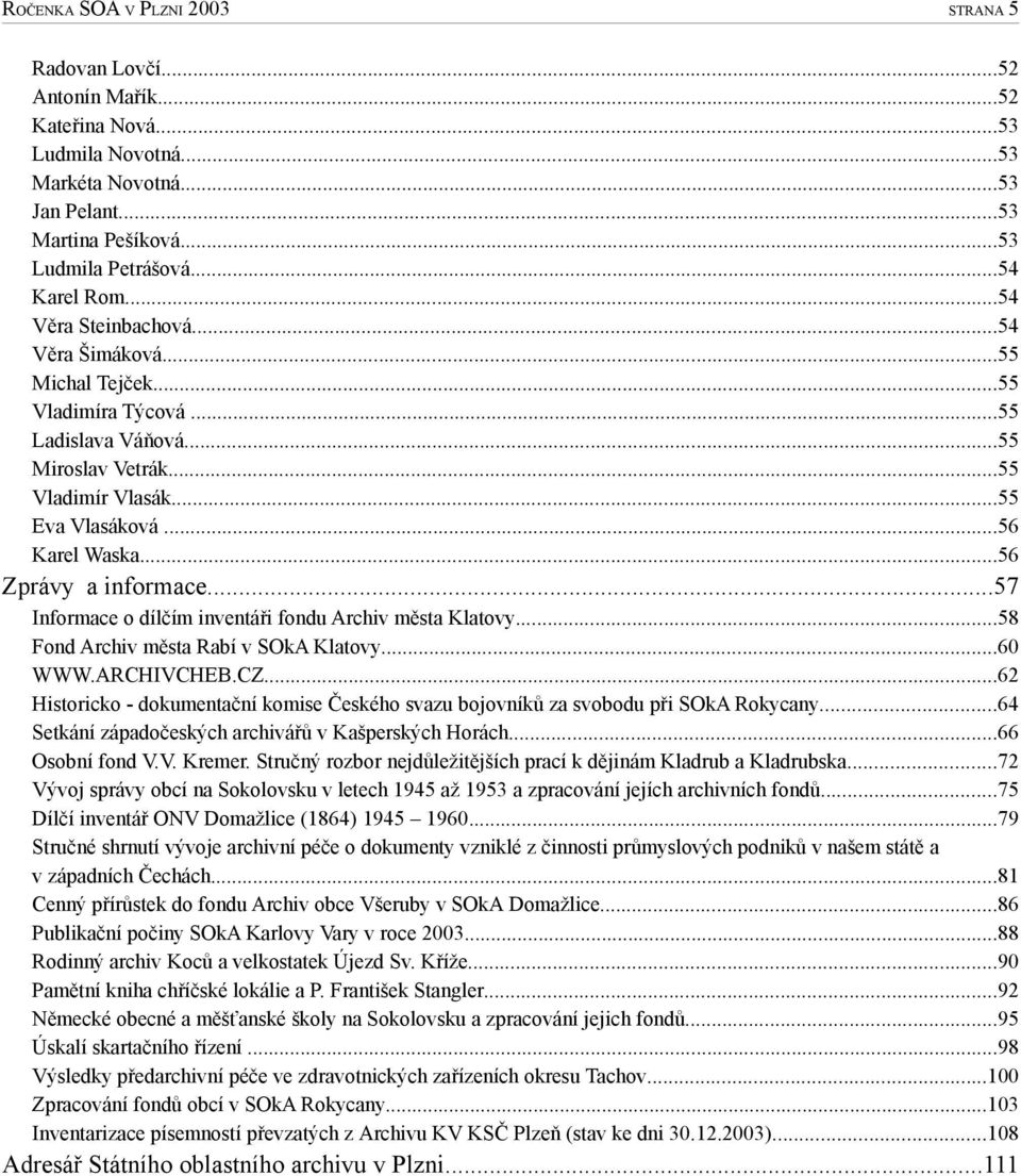 ..56 Zprávy a informace...57 Informace o dílčím inventáři fondu Archiv města Klatovy...58 Fond Archiv města Rabí v SOkA Klatovy...60 WWW.ARCHIVCHEB.CZ.