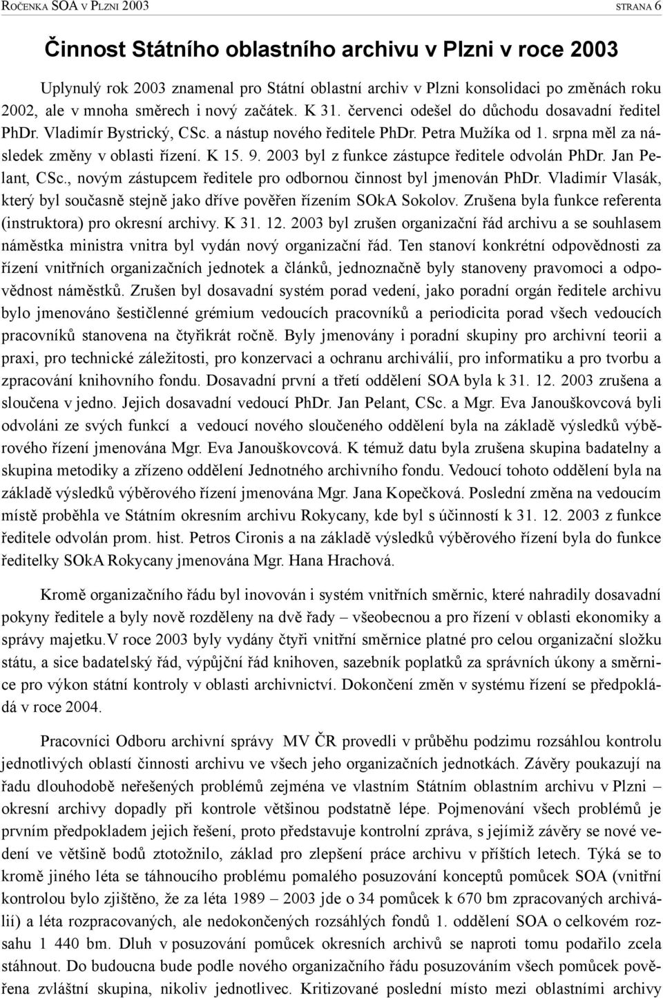 srpna měl za následek změny v oblasti řízení. K 15. 9. 2003 byl z funkce zástupce ředitele odvolán PhDr. Jan Pelant, CSc., novým zástupcem ředitele pro odbornou činnost byl jmenován PhDr.