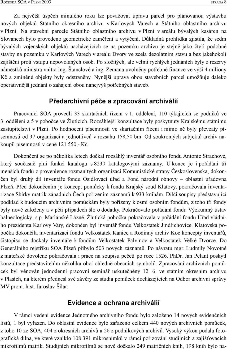 Důkladná prohlídka zjistila, že sedm bývalých vojenských objektů nacházejících se na pozemku archivu je stejně jako čtyři podobné stavby na pozemku v Karlových Varech v areálu Dvory ve zcela