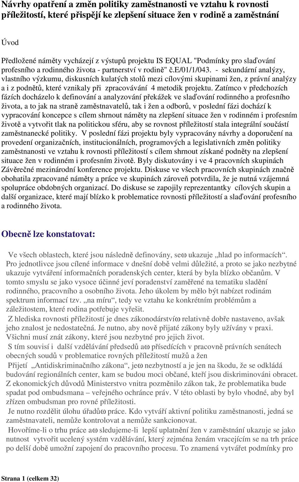 - sekundární analýzy, vlastního výzkumu, diskusních kulatých stolů mezi cílovými skupinami žen, z právní analýzy a i z podnětů, které vznikaly při zpracovávání 4 metodik projektu.