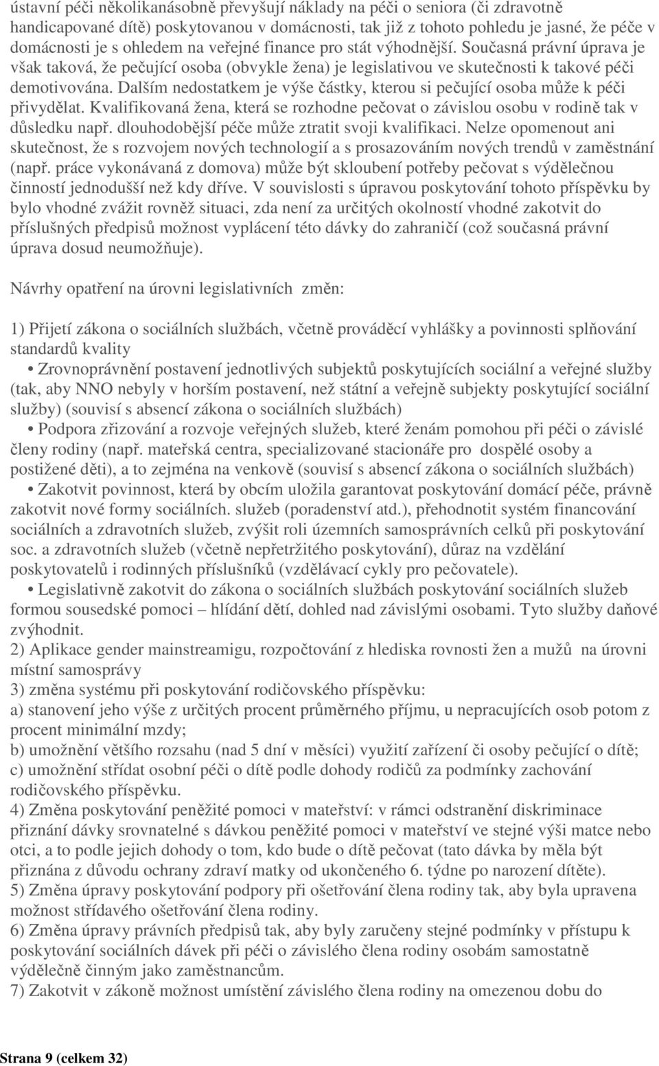 Dalším nedostatkem je výše částky, kterou si pečující osoba může k péči přivydělat. Kvalifikovaná žena, která se rozhodne pečovat o závislou osobu v rodině tak v důsledku např.