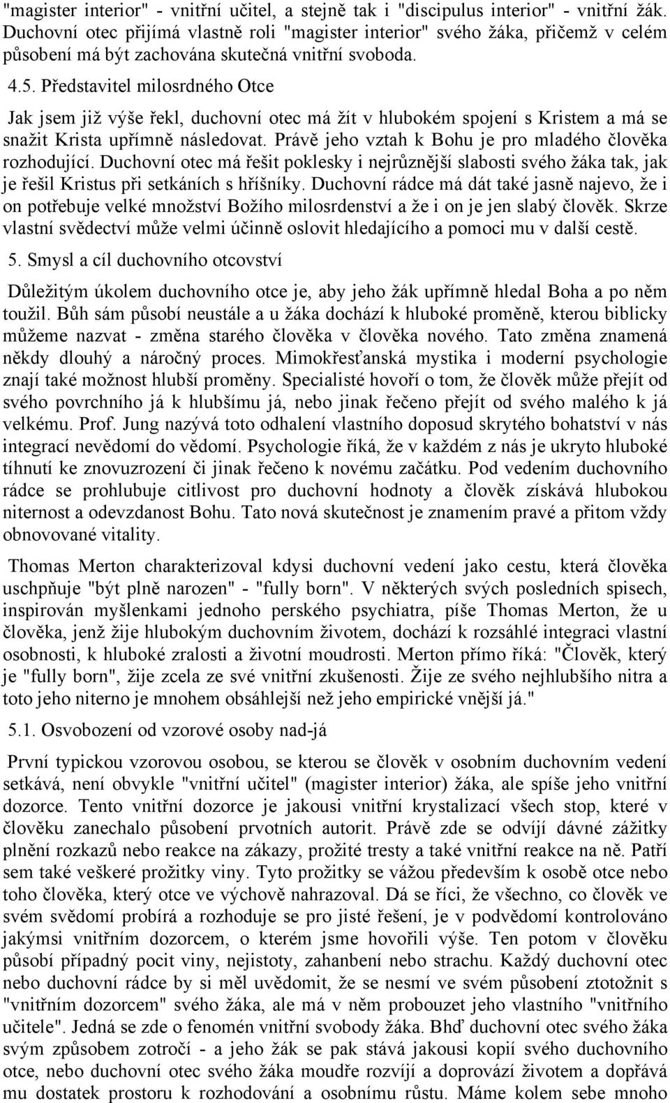 Představitel milosrdného Otce Jak jsem již výše řekl, duchovní otec má žít v hlubokém spojení s Kristem a má se snažit Krista upřímně následovat.