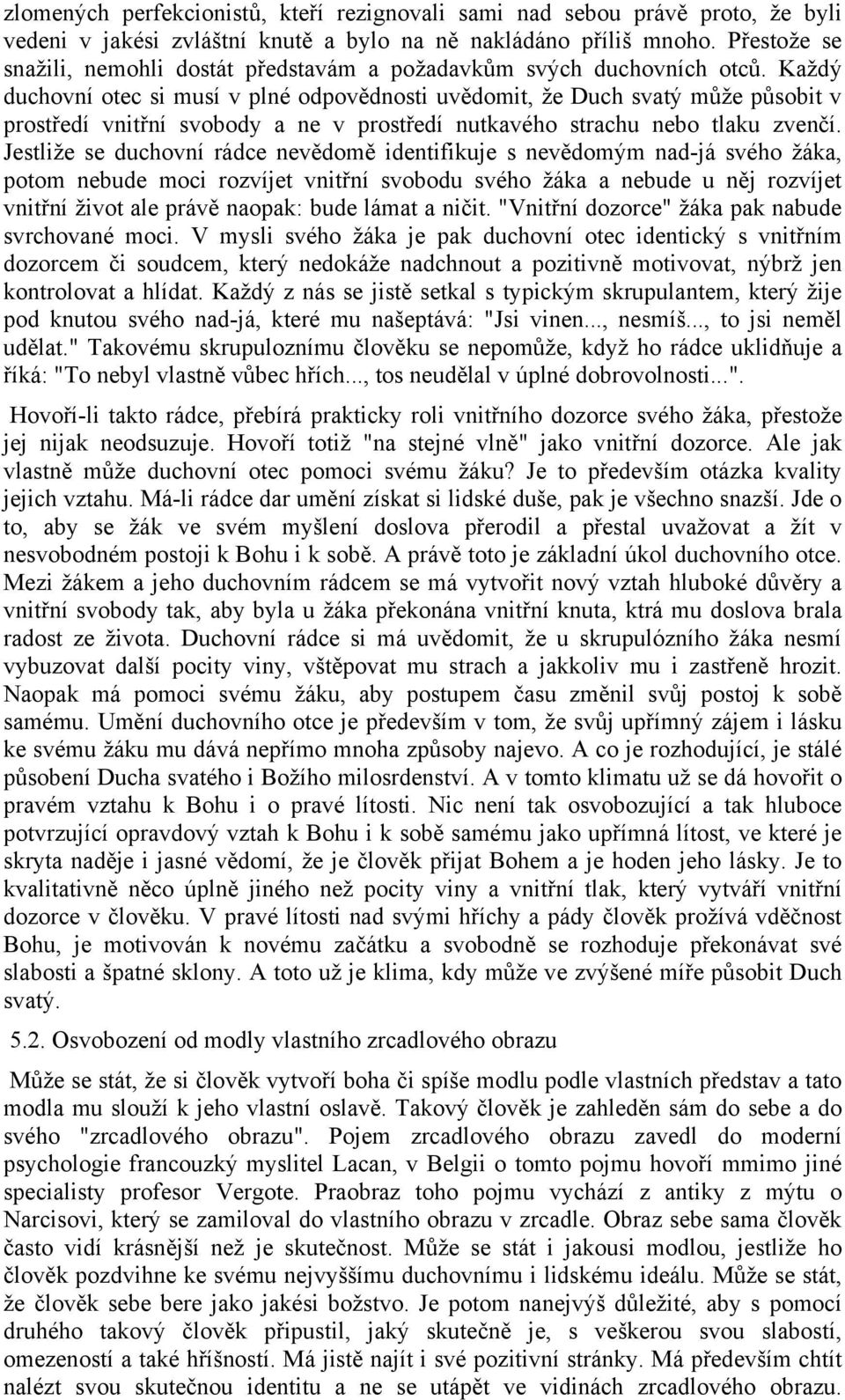 Každý duchovní otec si musí v plné odpovědnosti uvědomit, že Duch svatý může působit v prostředí vnitřní svobody a ne v prostředí nutkavého strachu nebo tlaku zvenčí.