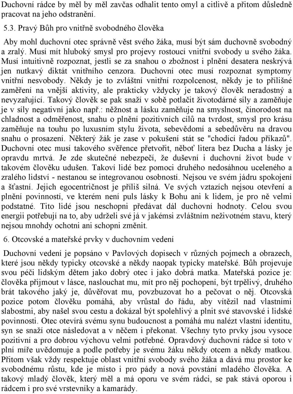 Musí mít hluboký smysl pro projevy rostoucí vnitřní svobody u svého žáka. Musí intuitivně rozpoznat, jestli se za snahou o zbožnost i plnění desatera neskrývá jen nutkavý diktát vnitřního cenzora.