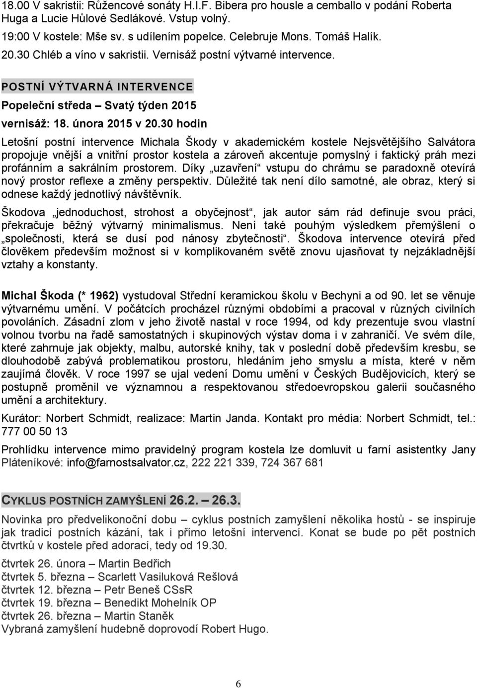 30 hodin Letošní postní intervence Michala Škody v akademickém kostele Nejsvětějšího Salvátora propojuje vnější a vnitřní prostor kostela a zároveň akcentuje pomyslný i faktický práh mezi profánním a