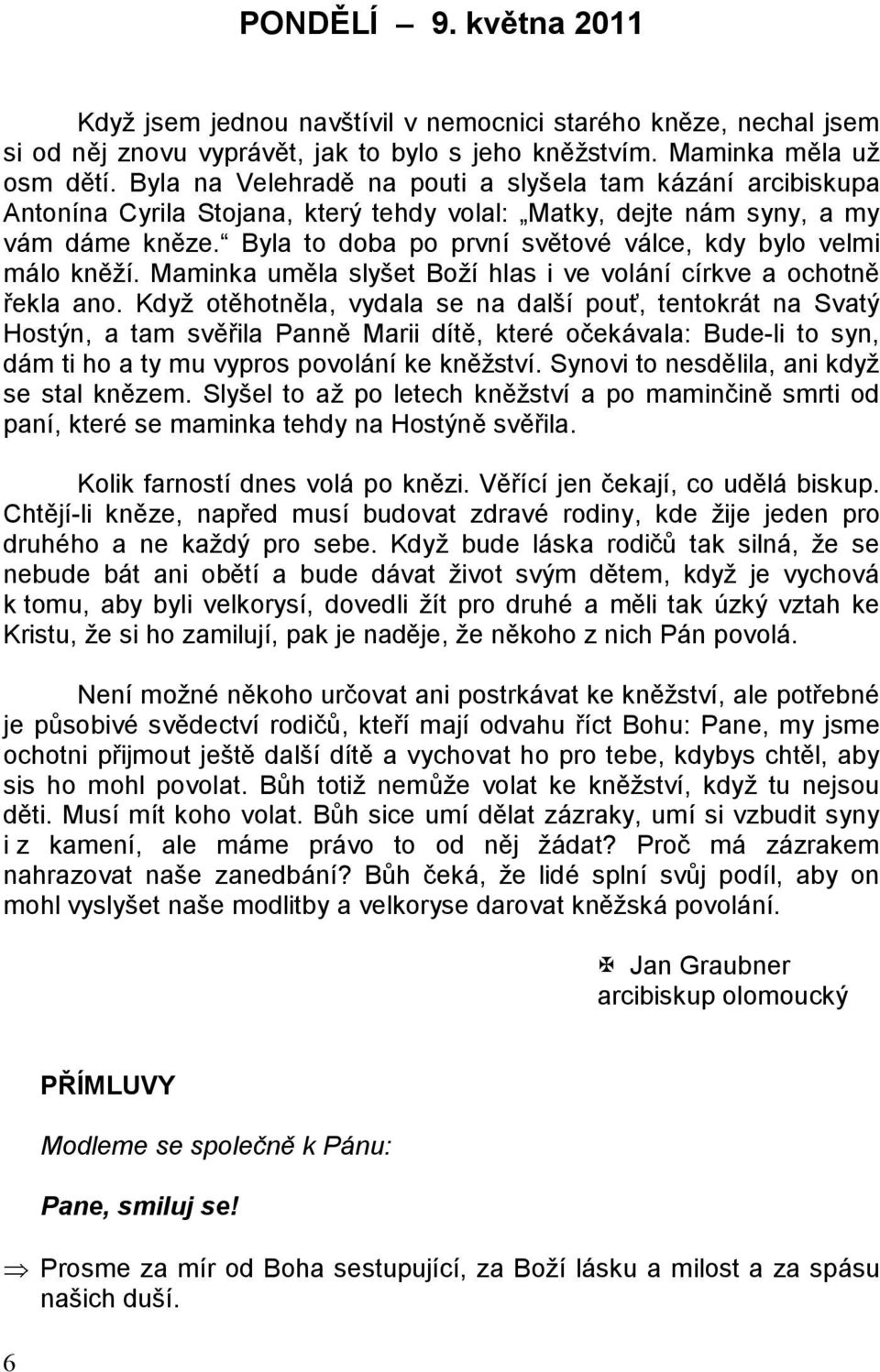 Byla to doba po první světové válce, kdy bylo velmi málo kněží. Maminka uměla slyšet Boží hlas i ve volání církve a ochotně řekla ano.