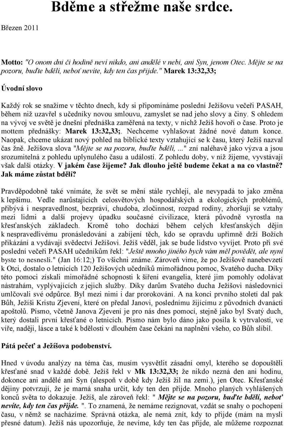 S ohledem na vývoj ve světě je dnešní přednáška zaměřená na texty, v nichž Ježíš hovoří o čase. Proto je mottem přednášky: Marek 13:32,33;. Nechceme vyhlašovat žádné nové datum konce.