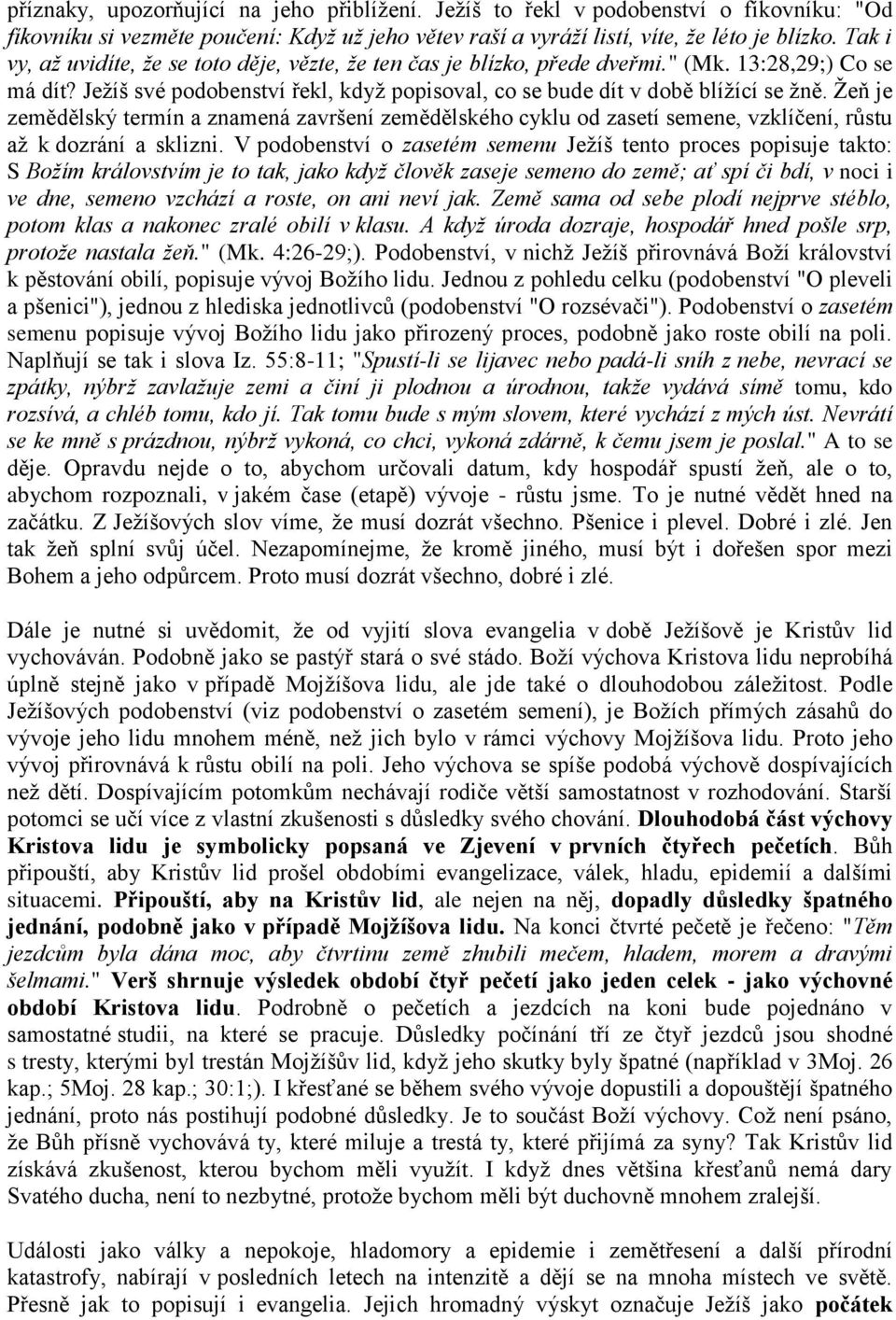 Žeň je zemědělský termín a znamená završení zemědělského cyklu od zasetí semene, vzklíčení, růstu až k dozrání a sklizni.