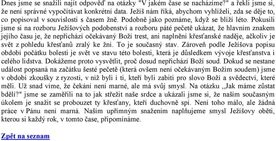 Pokusili jsme si na rozboru Ježíšových podobenství a rozboru páté pečetě ukázat, že hlavním znakem jejího času je, že nepřichází očekávaný Boží trest, ani naplnění křesťanské naděje, ačkoliv je svět