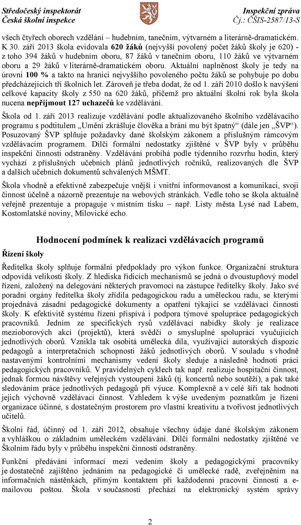 literárně-dramatickém oboru. Aktuální naplněnost školy je tedy na úrovni 100 % a takto na hranici nejvyššího povoleného počtu žáků se pohybuje po dobu předcházejících tří školních let.