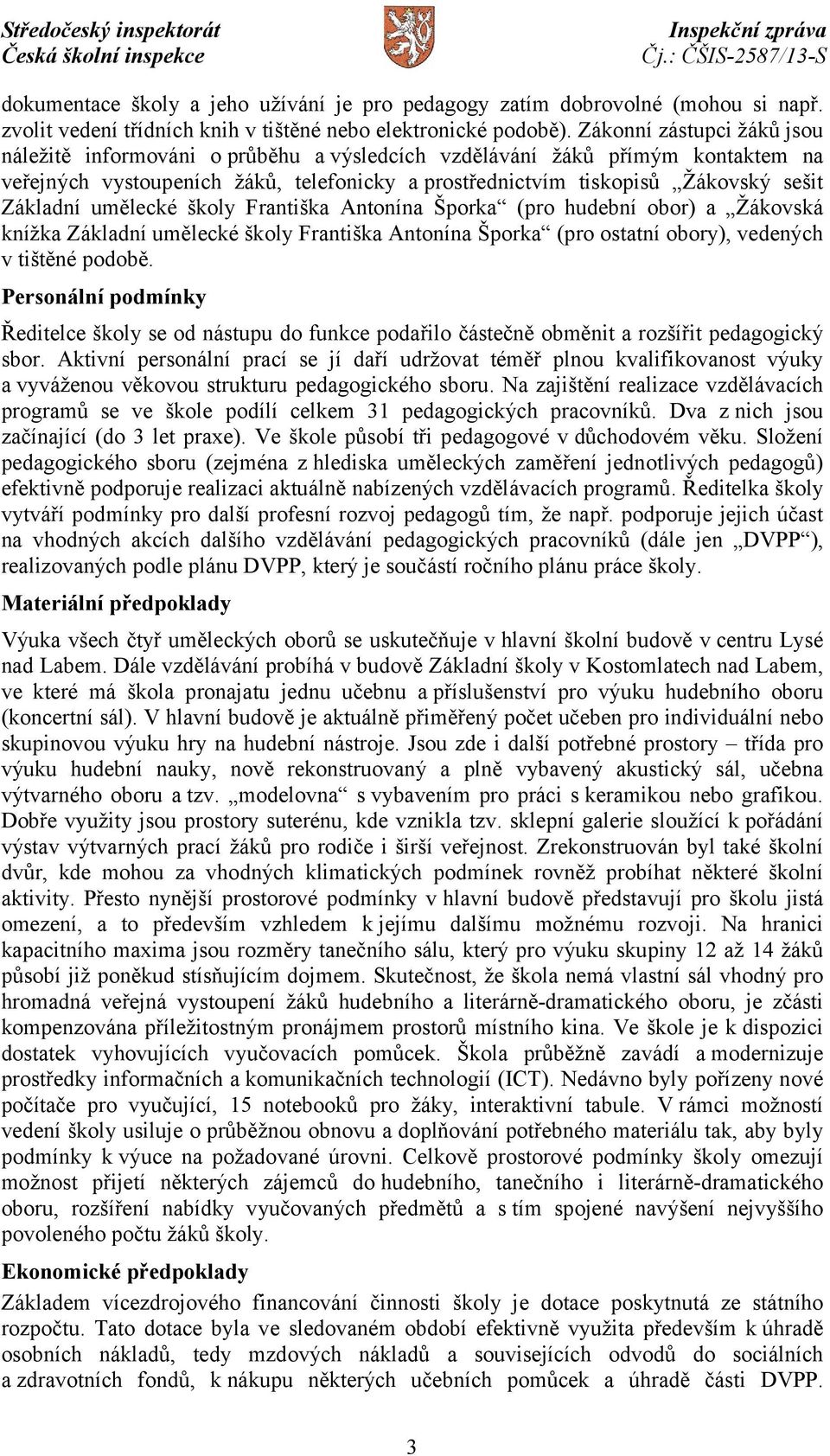 umělecké školy Františka Antonína Šporka (pro hudební obor) a Žákovská knížka Základní umělecké školy Františka Antonína Šporka (pro ostatní obory), vedených v tištěné podobě.