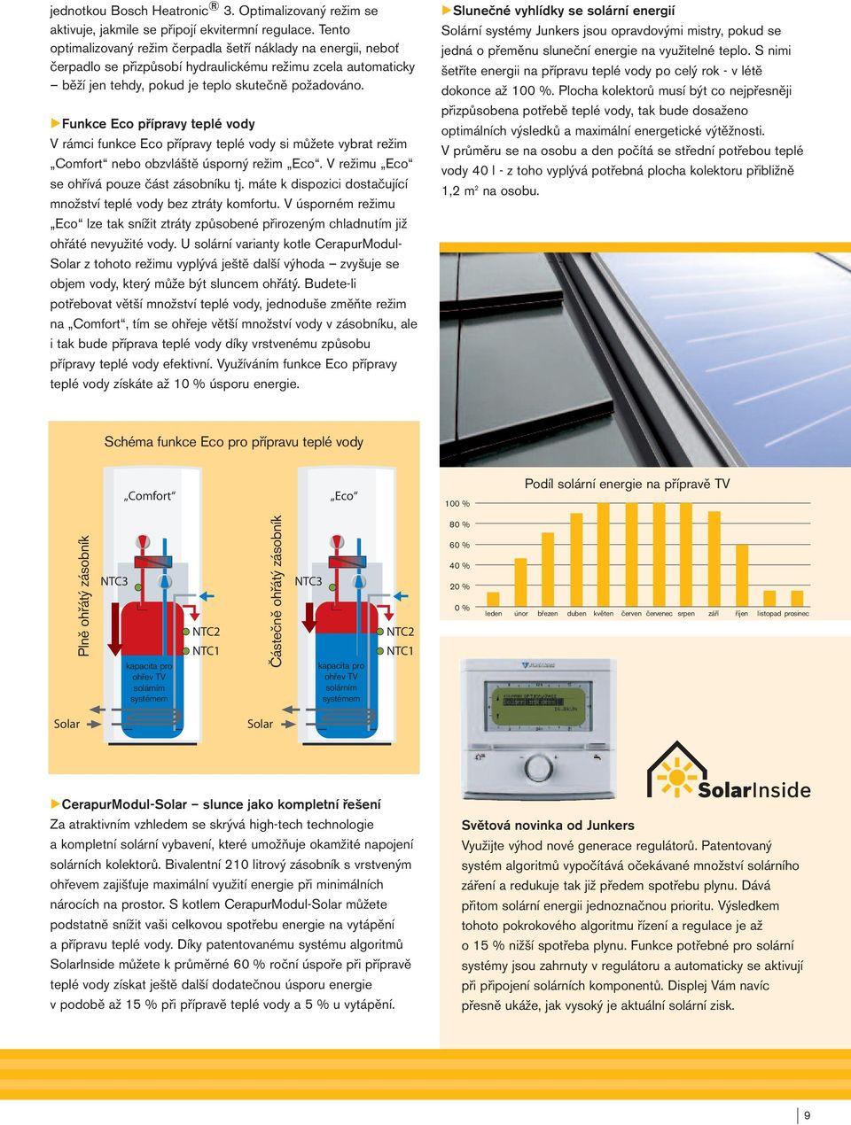 Funkce Eco přípravy teplé vody V rámci funkce Eco přípravy teplé vody si můžete vybrat režim Comfort nebo obzvláště úsporný režim Eco. V režimu Eco se ohřívá pouze část zásobníku tj.