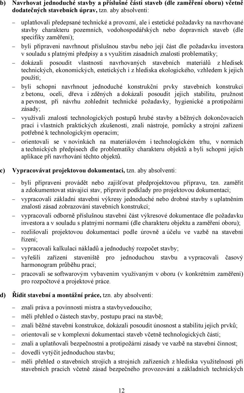 byli připraveni navrhnout příslušnou stavbu nebo její část dle požadavku investora v souladu s platnými předpisy a s využitím zásadních znalostí problematiky; dokázali posoudit vlastnosti