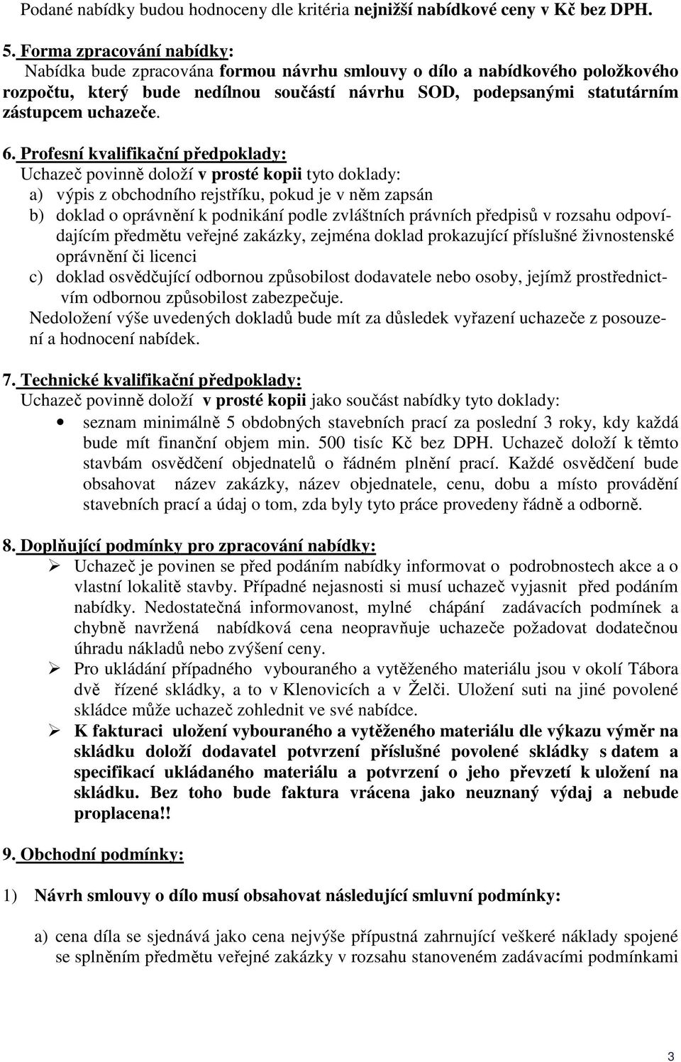 6. Profesní kvalifikační předpoklady: Uchazeč povinně doloží v prosté kopii tyto doklady: a) výpis z obchodního rejstříku, pokud je v něm zapsán b) doklad o oprávnění k podnikání podle zvláštních