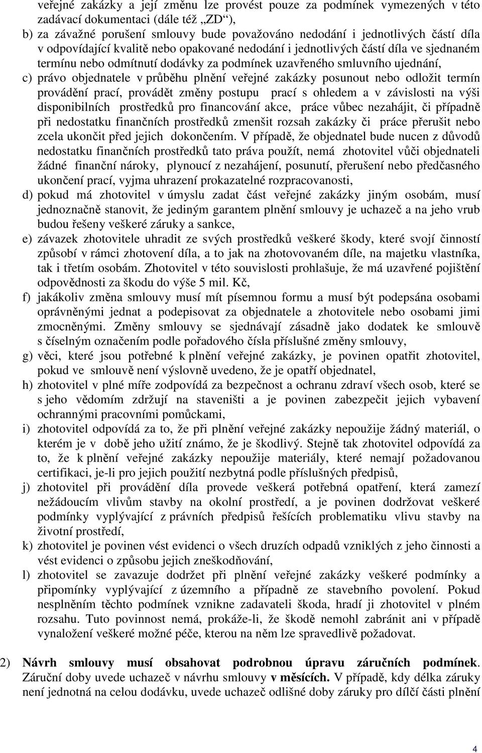 veřejné zakázky posunout nebo odložit termín provádění prací, provádět změny postupu prací s ohledem a v závislosti na výši disponibilních prostředků pro financování akce, práce vůbec nezahájit, či