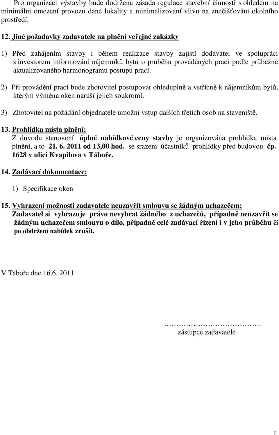 prací podle průběžně aktualizovaného harmonogramu postupu prací. 2) Při provádění prací bude zhotovitel postupovat ohleduplně a vstřícně k nájemníkům bytů, kterým výměna oken naruší jejich soukromí.