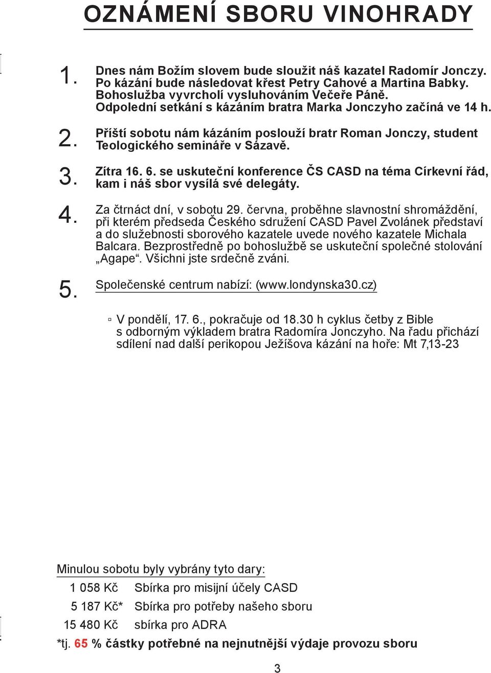 se uskuteční konference ČS CASD na téma Církevní řád, kam i náš sbor vysílá své delegáty. 4. Za čtrnáct dní, v sobotu 29.