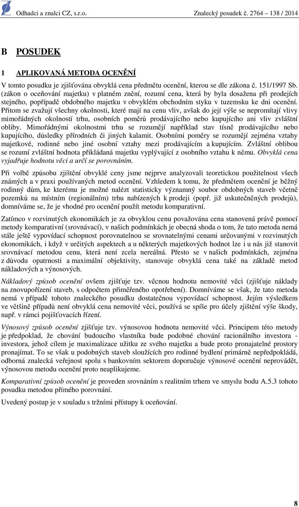 Přitom se zvažují všechny okolnosti, které mají na cenu vliv, avšak do její výše se nepromítají vlivy mimořádných okolností trhu, osobních poměrů prodávajícího nebo kupujícího ani vliv zvláštní