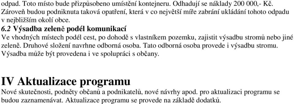 2 Výsadba zeleně podél komunikací Ve vhodných místech podél cest, po dohodě s vlastníkem pozemku, zajistit výsadbu stromů nebo jiné zeleně.