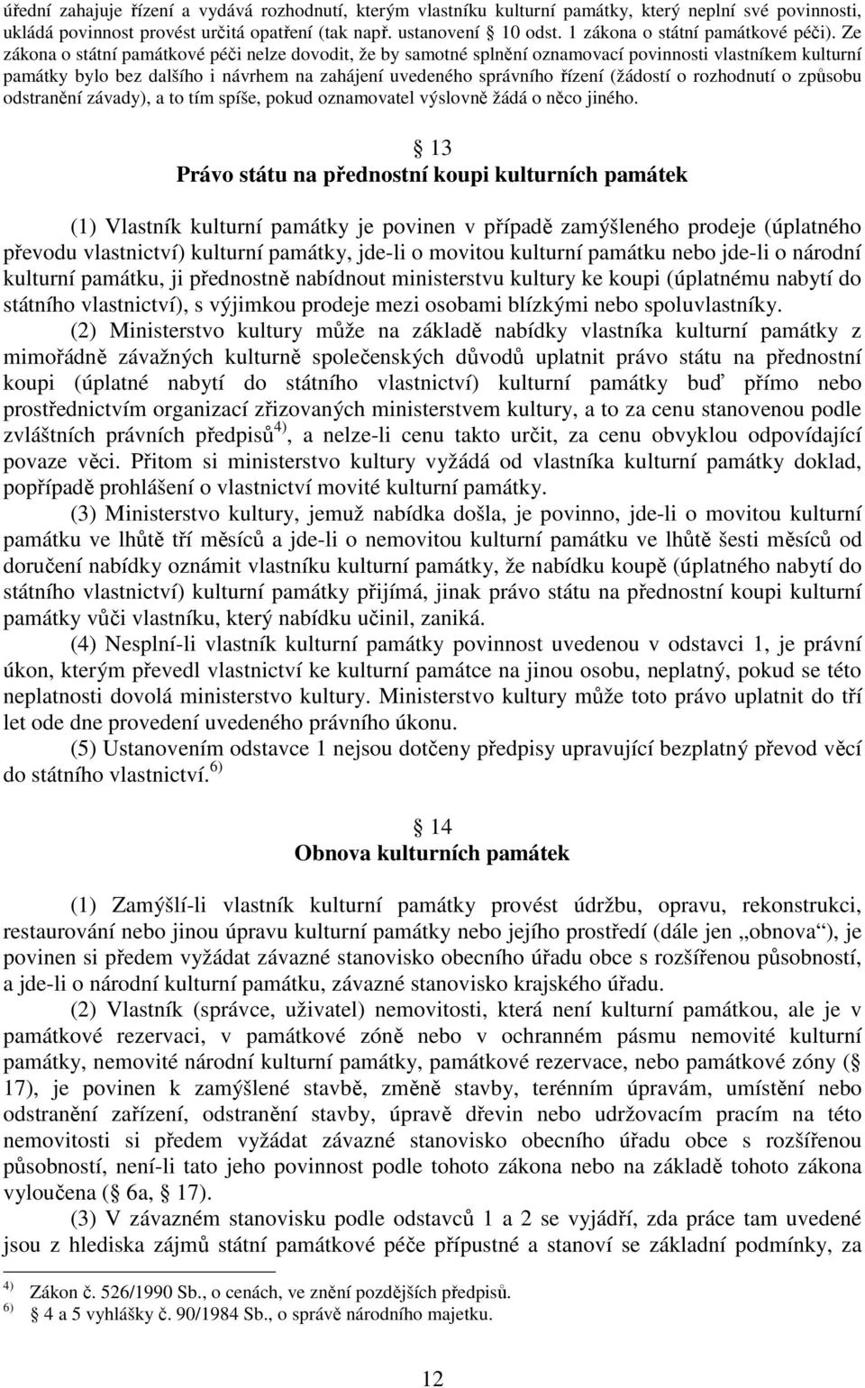 Ze zákona o státní památkové péči nelze dovodit, že by samotné splnění oznamovací povinnosti vlastníkem kulturní památky bylo bez dalšího i návrhem na zahájení uvedeného správního řízení (žádostí o