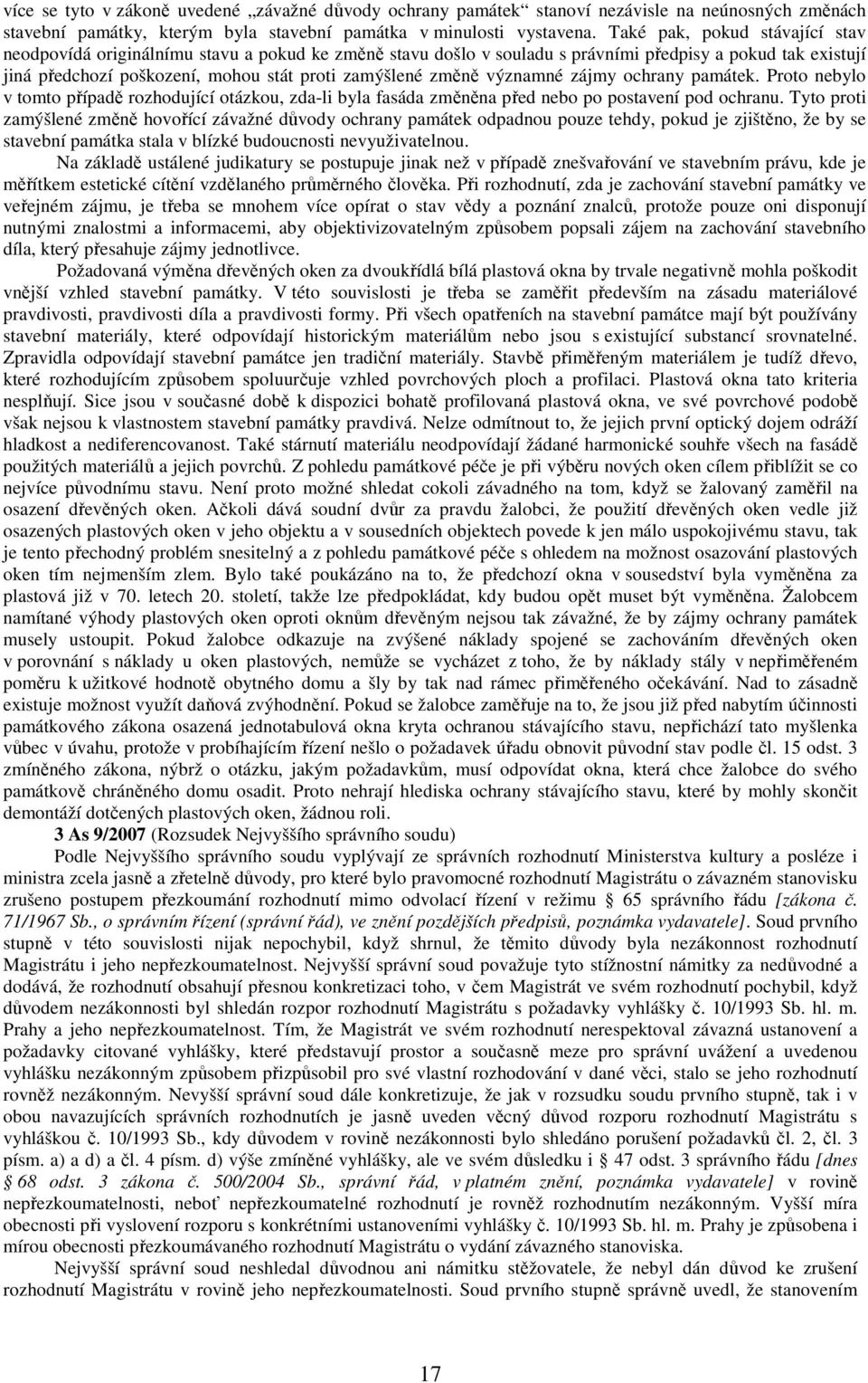 významné zájmy ochrany památek. Proto nebylo v tomto případě rozhodující otázkou, zda-li byla fasáda změněna před nebo po postavení pod ochranu.