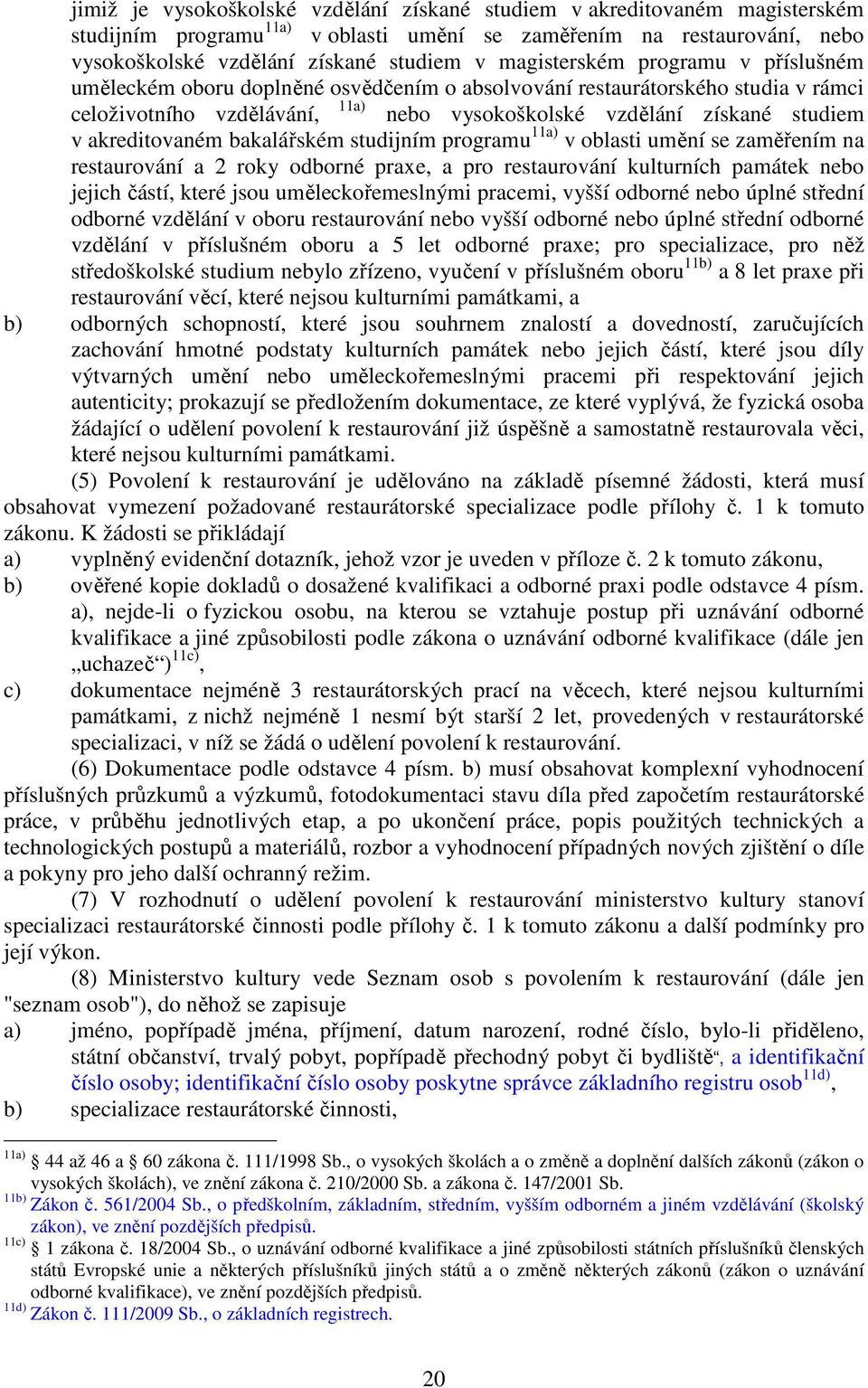 akreditovaném bakalářském studijním programu 11a) v oblasti umění se zaměřením na restaurování a 2 roky odborné praxe, a pro restaurování kulturních památek nebo jejich částí, které jsou