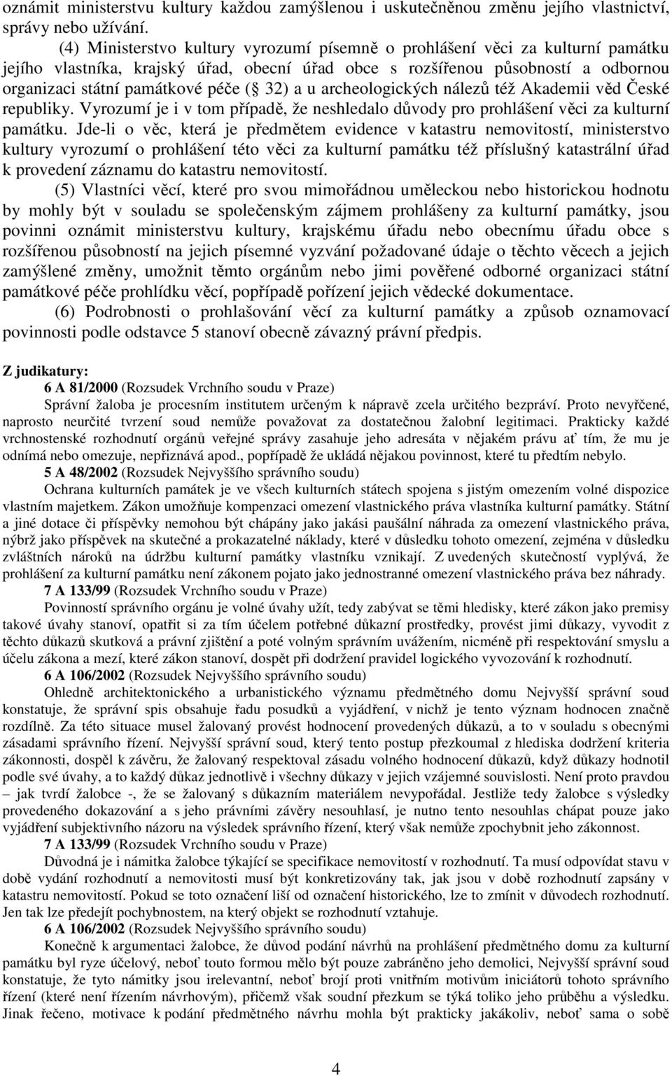 32) a u archeologických nálezů též Akademii věd České republiky. Vyrozumí je i v tom případě, že neshledalo důvody pro prohlášení věci za kulturní památku.