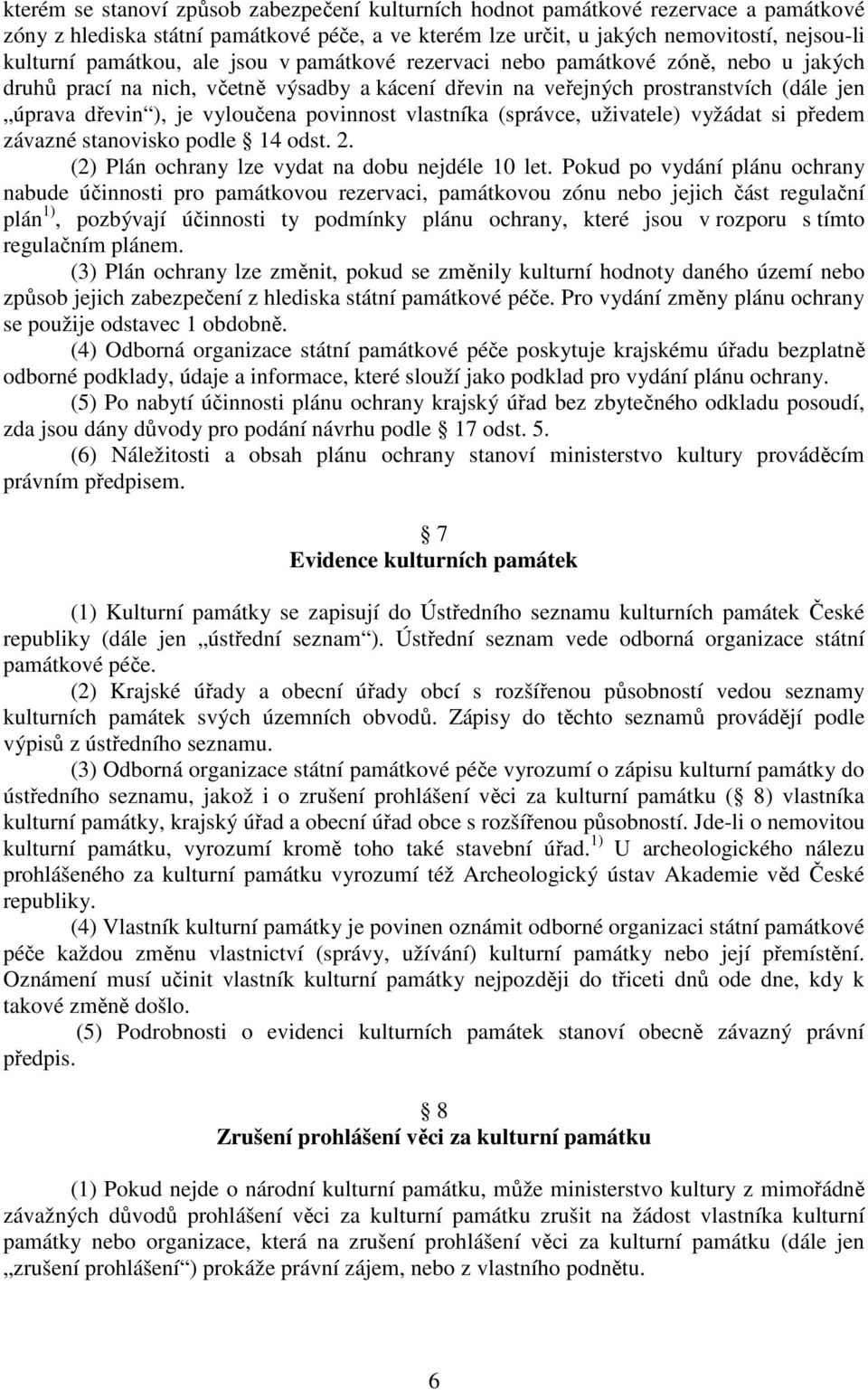 vlastníka (správce, uživatele) vyžádat si předem závazné stanovisko podle 14 odst. 2. (2) Plán ochrany lze vydat na dobu nejdéle 10 let.